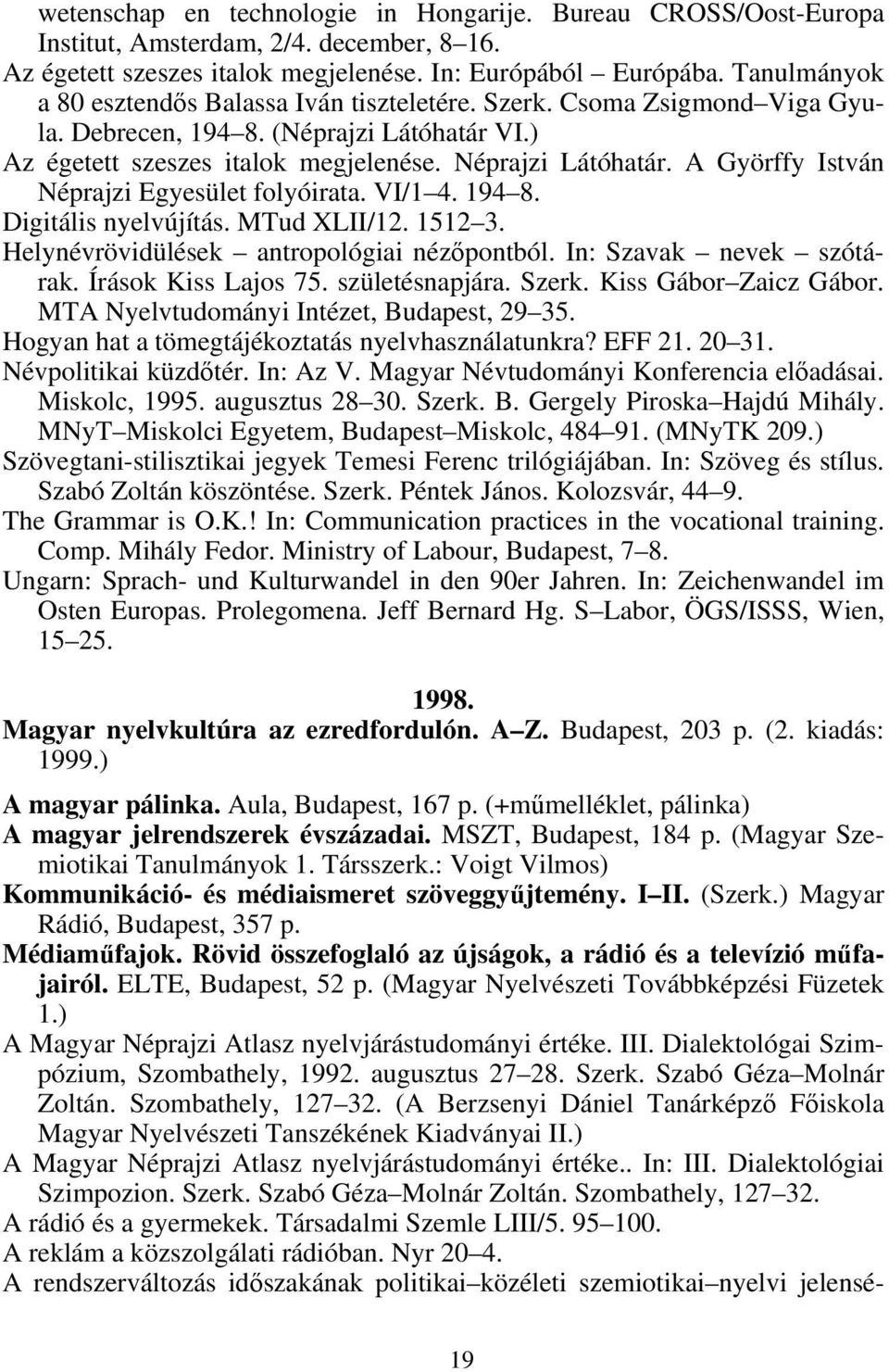 A Györffy István Néprajzi Egyesület folyóirata. VI/1 4. 194 8. Digitális nyelvújítás. MTud XLII/12. 1512 3. Helynévrövidülések antropológiai nézőpontból. In: Szavak nevek szótárak.