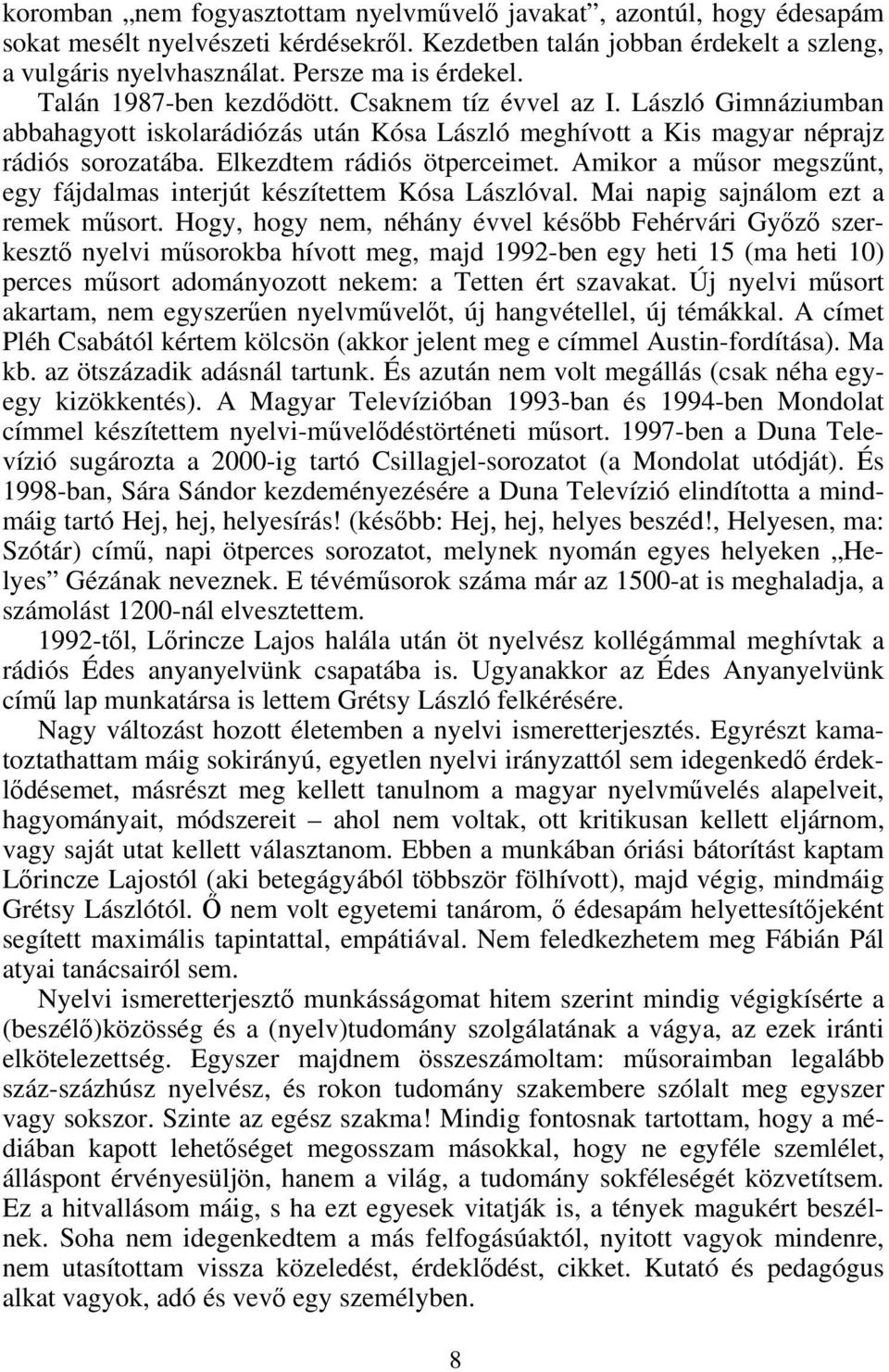 Amikor a műsor megszűnt, egy fájdalmas interjút készítettem Kósa Lászlóval. Mai napig sajnálom ezt a remek műsort.