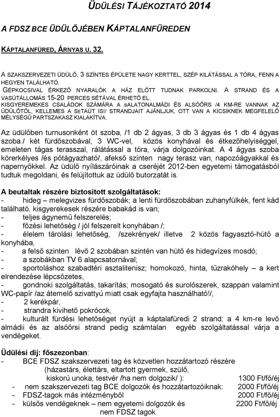 KISGYEREMEKES CSALÁDOK SZÁMÁRA A BALATONALMÁDI ÉS ALSÓŐRS /4 KM-RE VANNAK AZ ÜDÜLŐTŐL, KELLEMES A SÉTAÚT IS!/ STRANDJAIT AJÁNLJUK, OTT VAN A KICSIKNEK MEGFELELŐ MÉLYSÉGŰ PARTSZAKASZ KIALAKÍTVA.