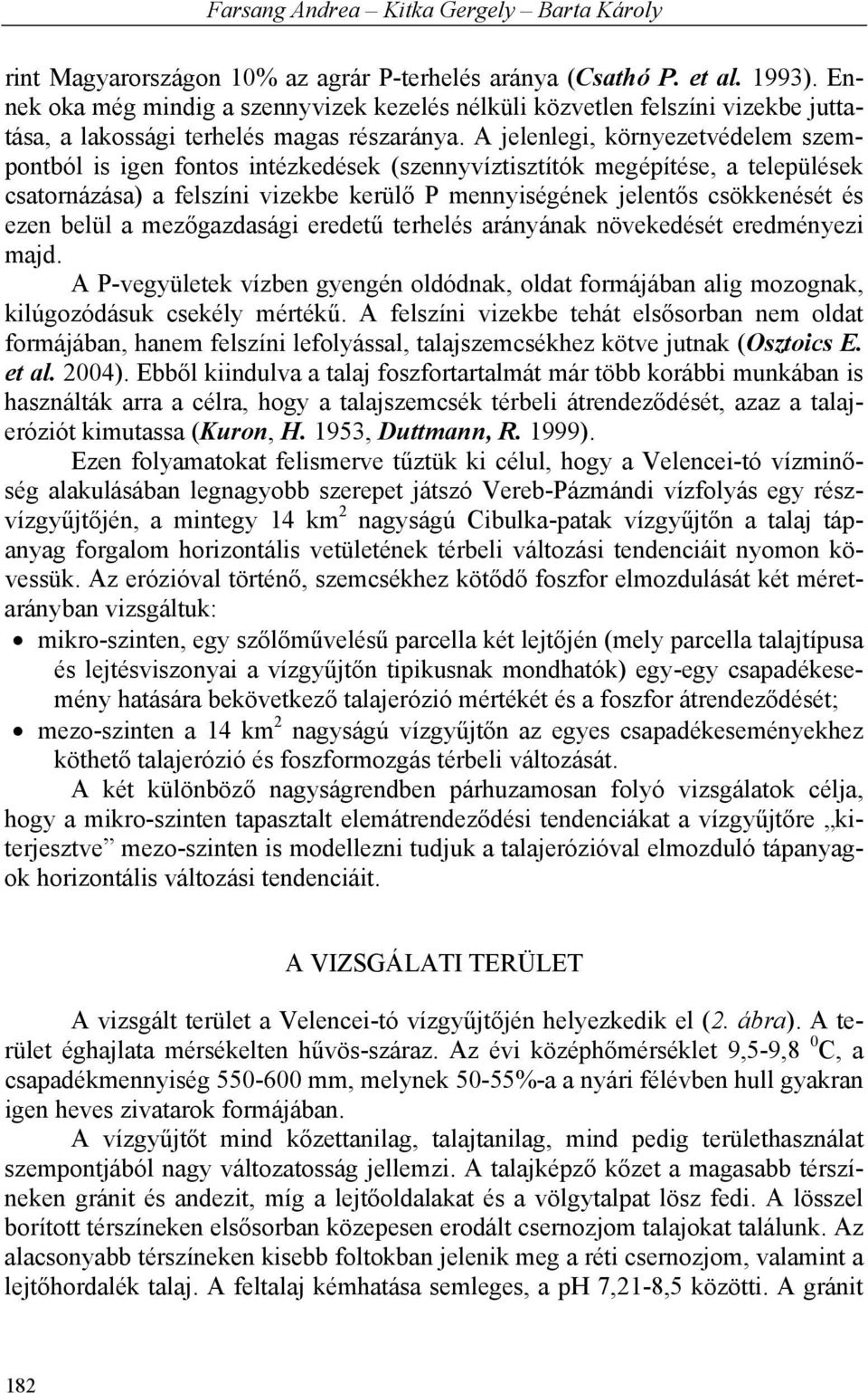 A jelenlegi, környezetvédelem szempontból is igen fontos intézkedések (szennyvíztisztítók megépítése, a települések csatornázása) a felszíni vizekbe kerülő P mennyiségének jelentős csökkenését és