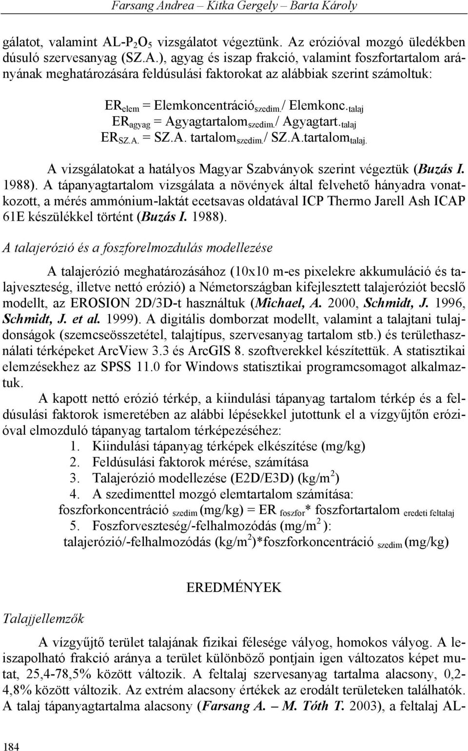 1988). A tápanyagtartalom vizsgálata a növények által felvehető hányadra vonatkozott, a mérés ammónium-laktát ecetsavas oldatával ICP Thermo Jarell Ash ICAP 61E készülékkel történt (Buzás I. 1988).