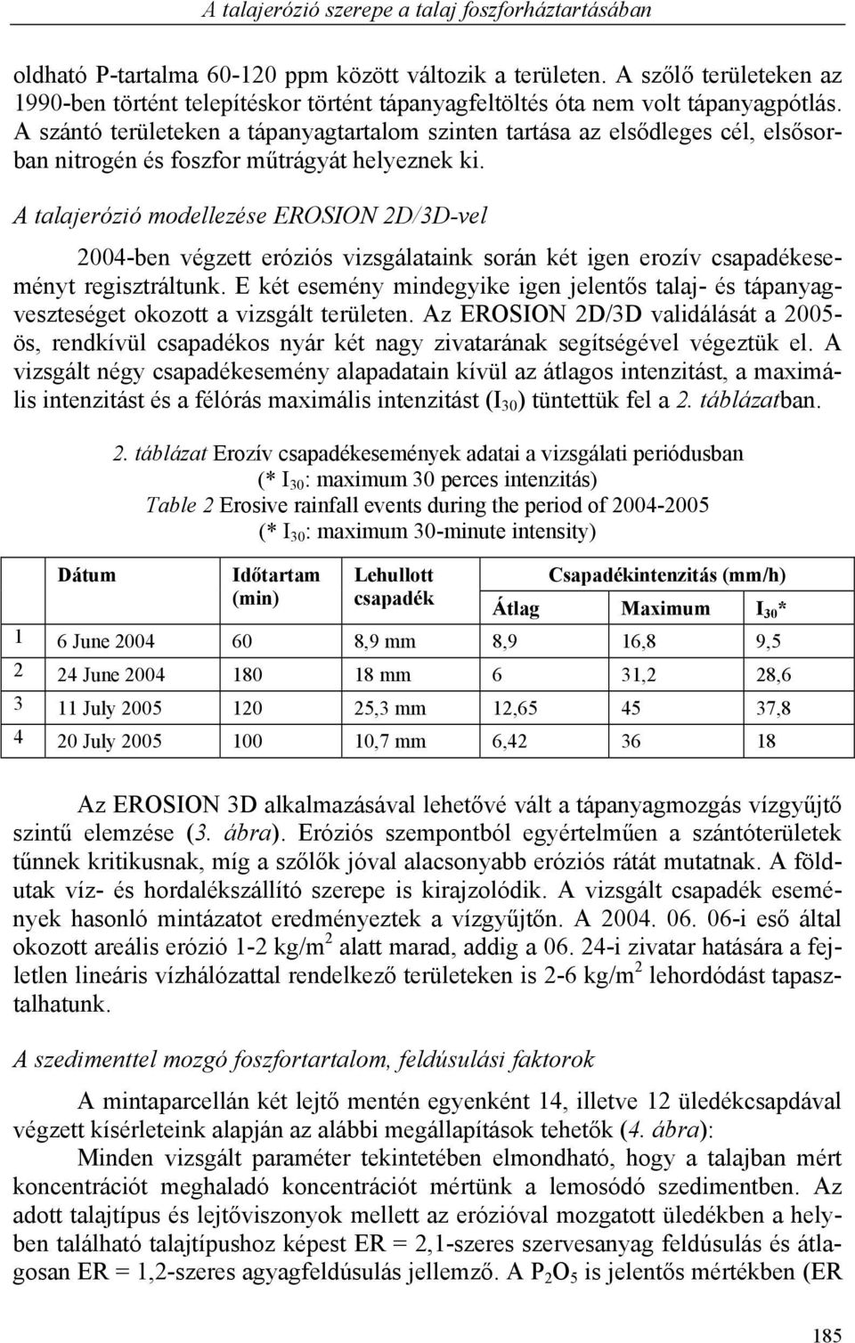 A szántó területeken a tápanyagtartalom szinten tartása az elsődleges cél, elsősorban nitrogén és foszfor műtrágyát helyeznek ki.