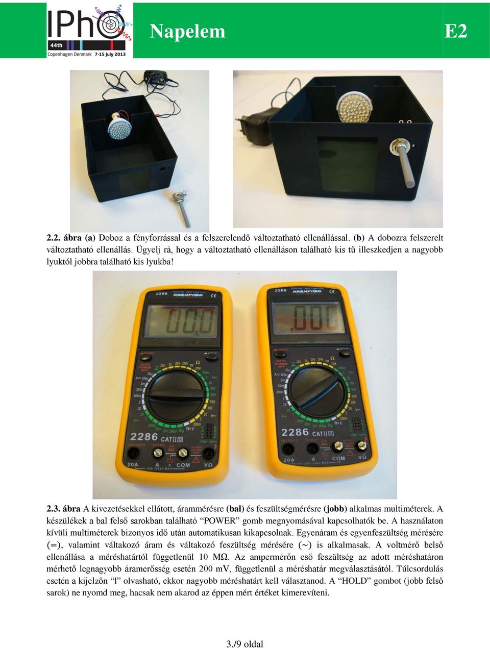 ábra A kivezetésekkel ellátott, árammérésre (bal) és feszültségmérésre (jobb) alkalmas multiméterek. A készülékek a bal felső sarokban található POWER gomb megnyomásával kapcsolhatók be.