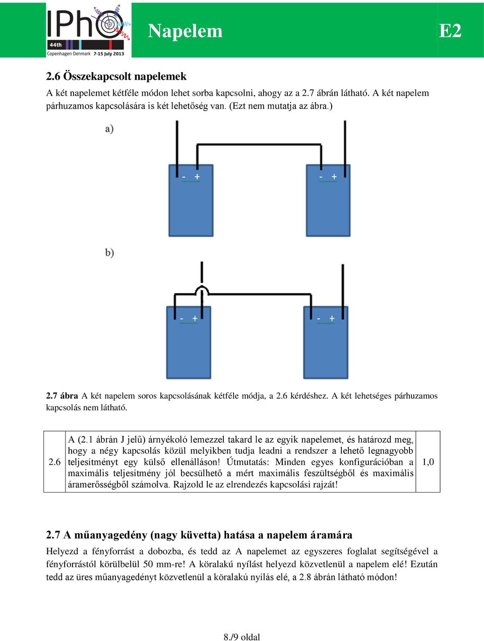 1 ábrán J jelű) árnyékoló lemezzel takard le az egyik napelemet, és határozd meg, hogy a négy kapcsolás közül melyikben tudja leadni a rendszer a lehető legnagyobb teljesítményt egy külső