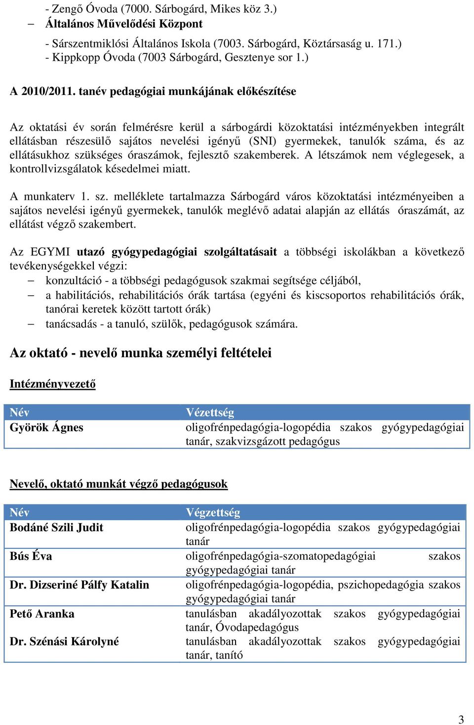 tanév pedagógiai munkájának előkészítése Az oktatási év során felmérésre kerül a sárbogárdi közoktatási intézményekben integrált ellátásban részesülő sajátos nevelési igényű (SNI) gyermekek, tanulók