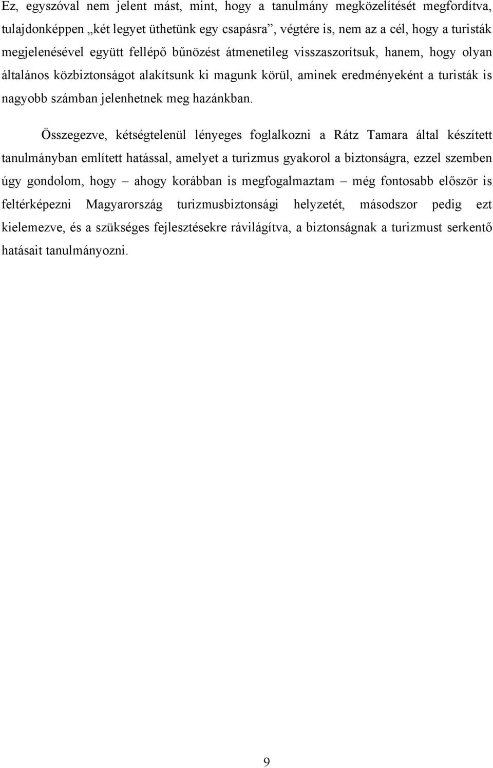 Összegezve, kétségtelenül lényeges foglalkozni a Rátz Tamara által készített tanulmányban említett hatással, amelyet a turizmus gyakorol a biztonságra, ezzel szemben úgy gondolom, hogy ahogy korábban