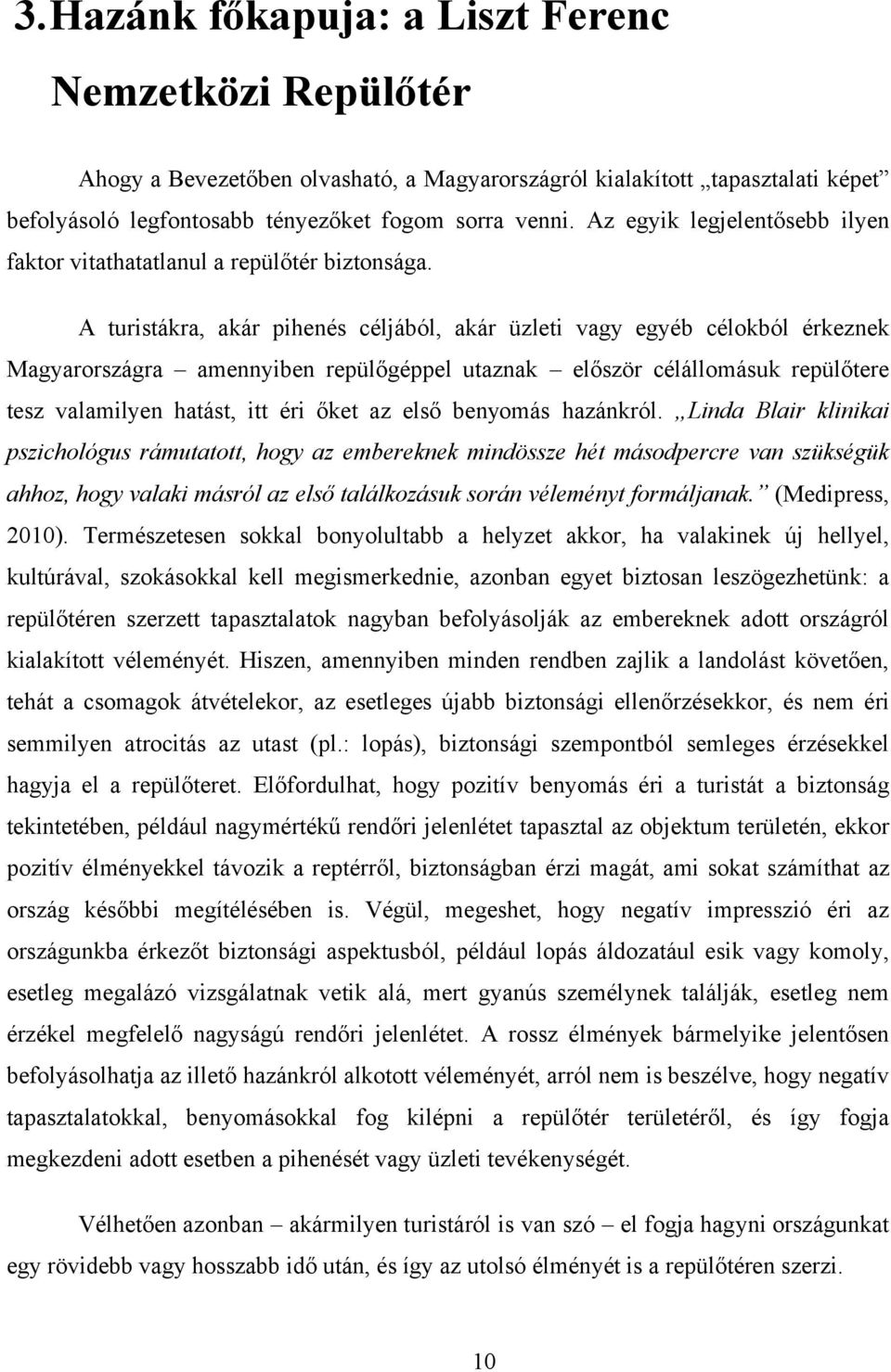 A turistákra, akár pihenés céljából, akár üzleti vagy egyéb célokból érkeznek Magyarországra amennyiben repülőgéppel utaznak először célállomásuk repülőtere tesz valamilyen hatást, itt éri őket az