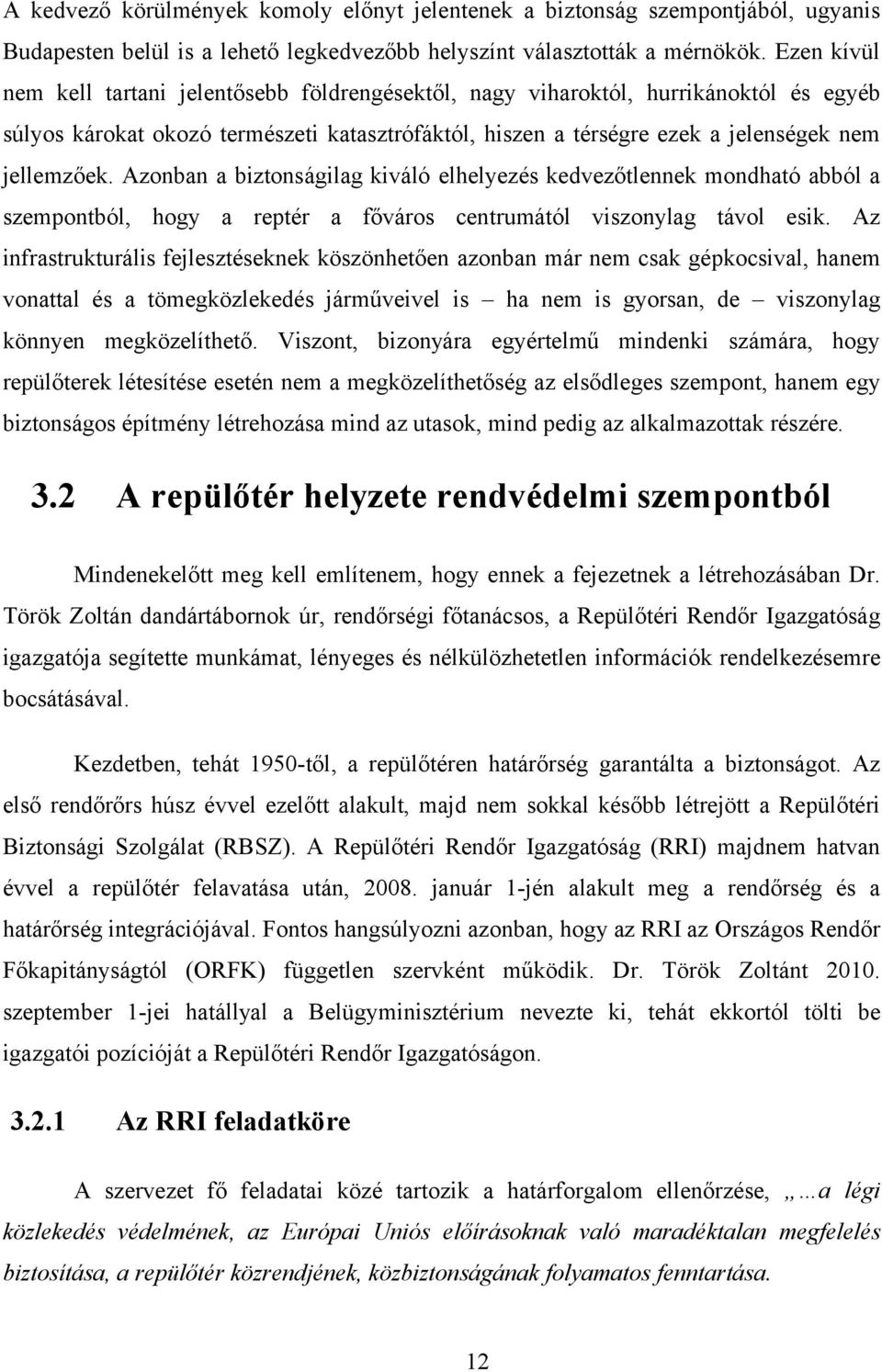 Azonban a biztonságilag kiváló elhelyezés kedvezőtlennek mondható abból a szempontból, hogy a reptér a főváros centrumától viszonylag távol esik.