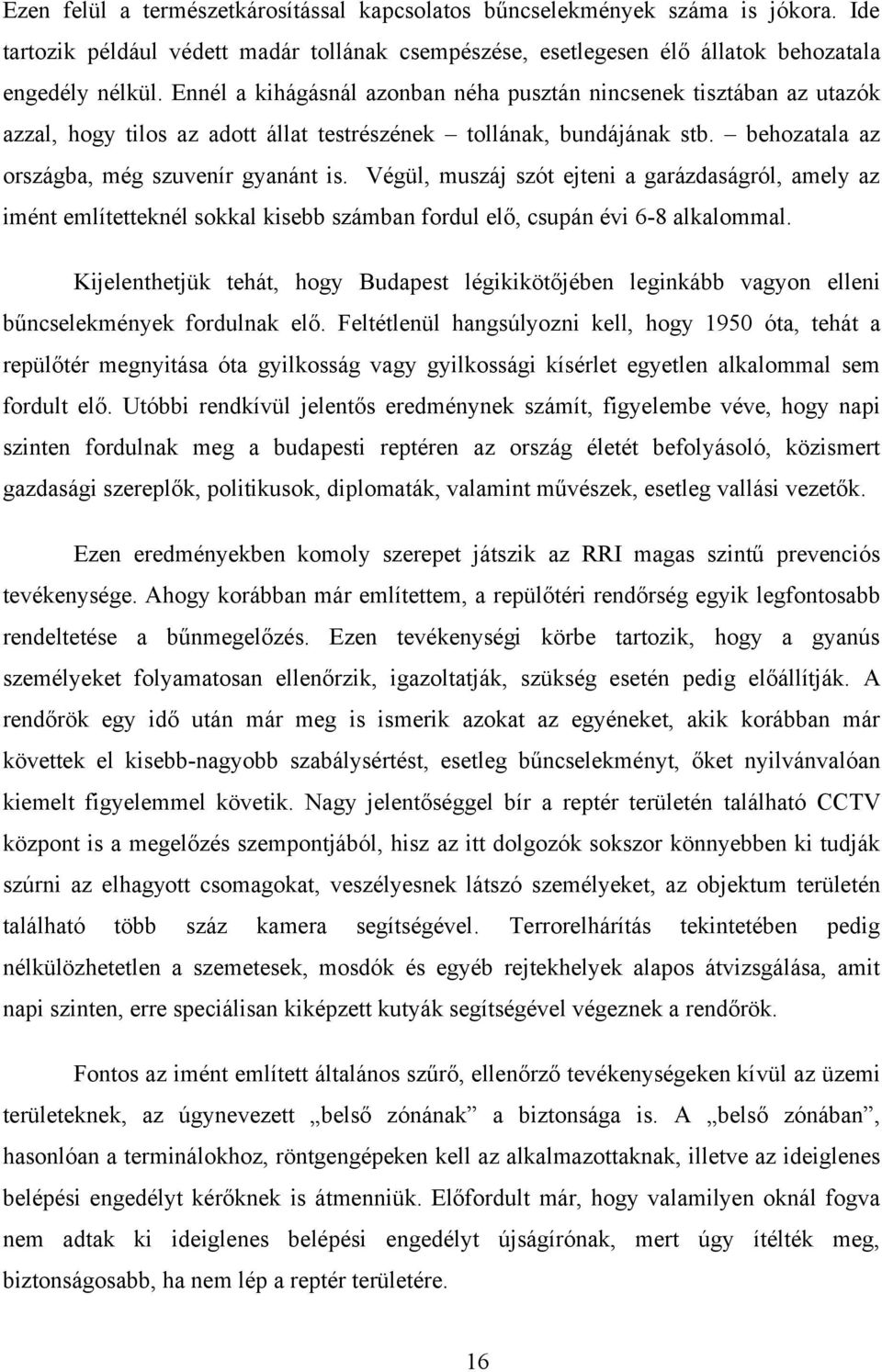 Végül, muszáj szót ejteni a garázdaságról, amely az imént említetteknél sokkal kisebb számban fordul elő, csupán évi 6-8 alkalommal.