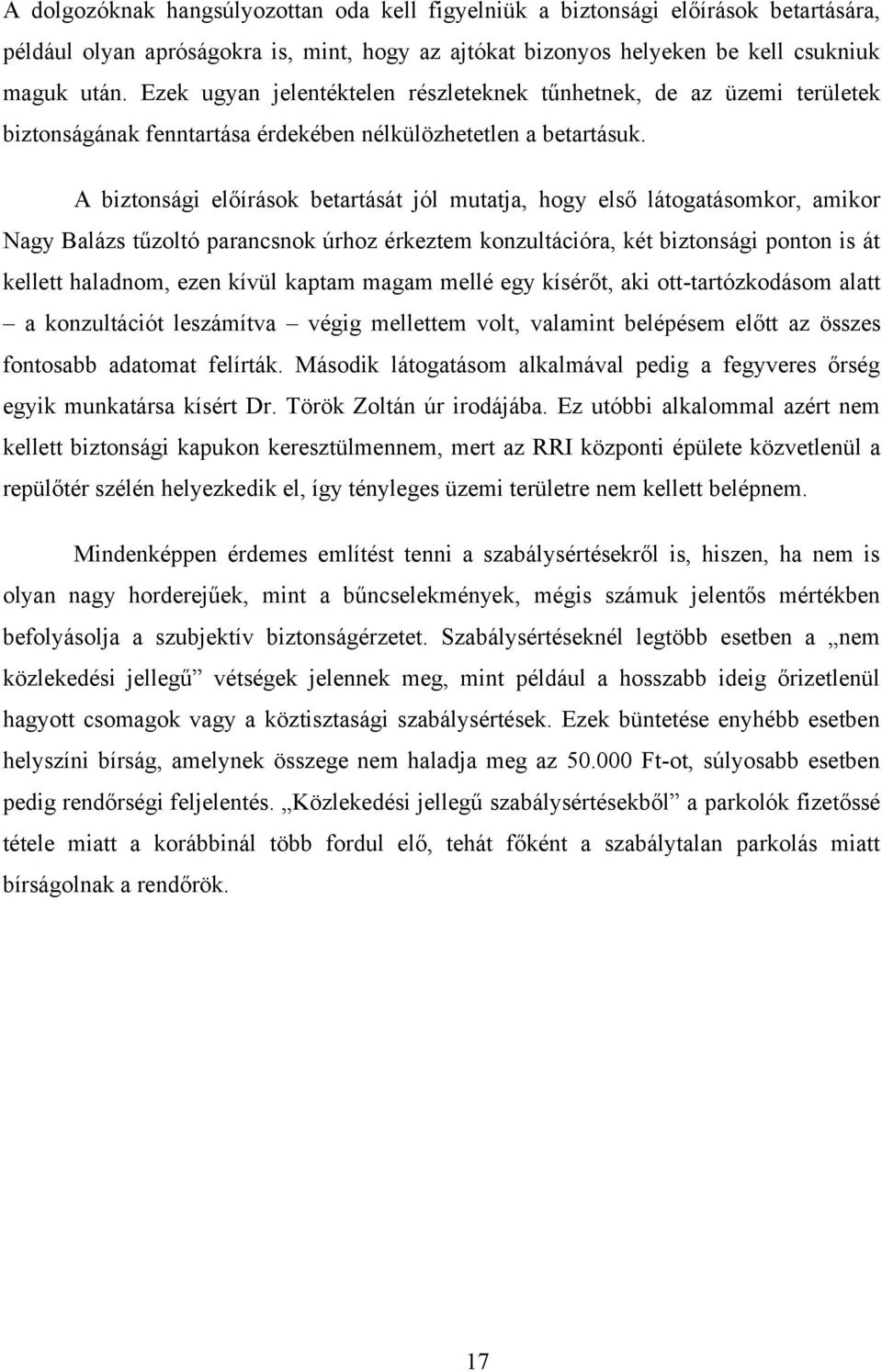 A biztonsági előírások betartását jól mutatja, hogy első látogatásomkor, amikor Nagy Balázs tűzoltó parancsnok úrhoz érkeztem konzultációra, két biztonsági ponton is át kellett haladnom, ezen kívül