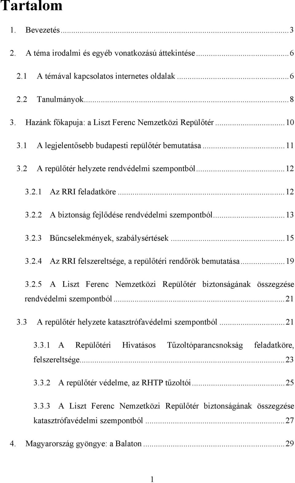 ..13 3.2.3 Bűncselekmények, szabálysértések...15 3.2.4 Az RRI felszereltsége, a repülőtéri rendőrök bemutatása...19 3.2.5 A Liszt Ferenc Nemzetközi Repülőtér biztonságának összegzése rendvédelmi szempontból.