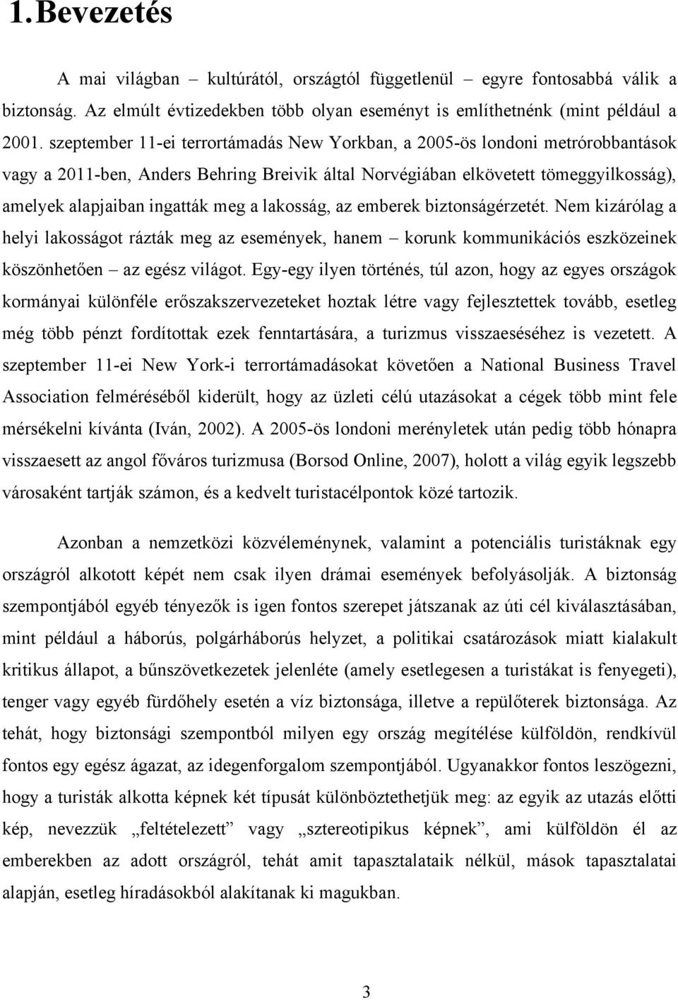 lakosság, az emberek biztonságérzetét. Nem kizárólag a helyi lakosságot rázták meg az események, hanem korunk kommunikációs eszközeinek köszönhetően az egész világot.