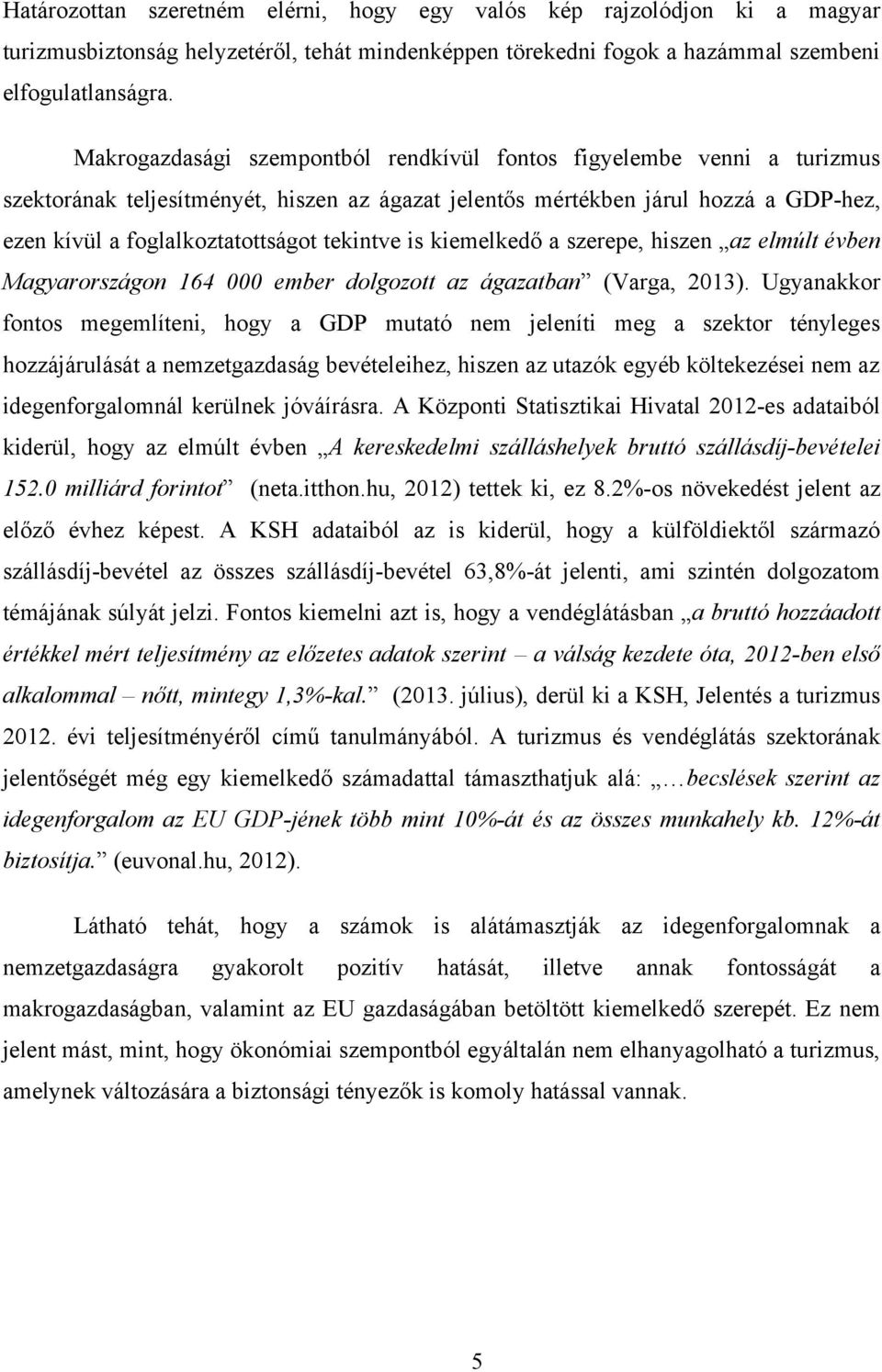 tekintve is kiemelkedő a szerepe, hiszen az elmúlt évben Magyarországon 164 000 ember dolgozott az ágazatban (Varga, 2013).