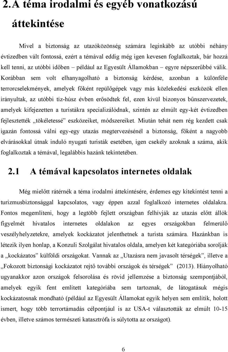 Korábban sem volt elhanyagolható a biztonság kérdése, azonban a különféle terrorcselekmények, amelyek főként repülőgépek vagy más közlekedési eszközök ellen irányultak, az utóbbi tíz-húsz évben