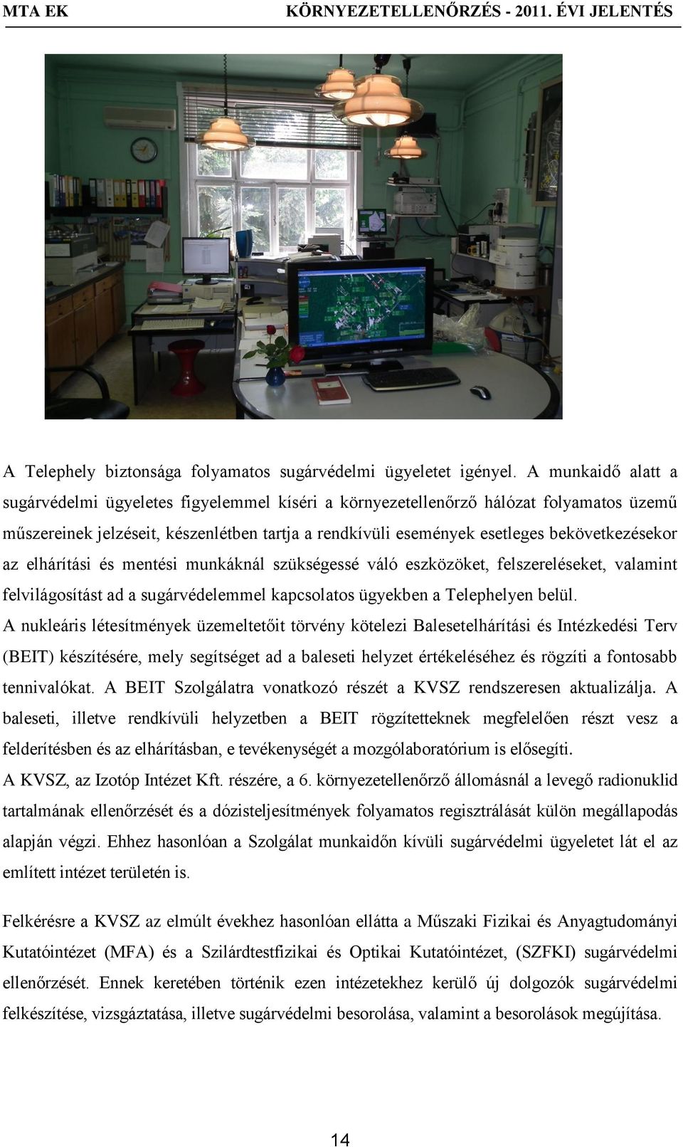 az elhárítási és mentési munkáknál szükségessé váló eszközöket, felszereléseket, valamint felvilágosítást ad a sugárvédelemmel kapcsolatos ügyekben a Telephelyen belül.