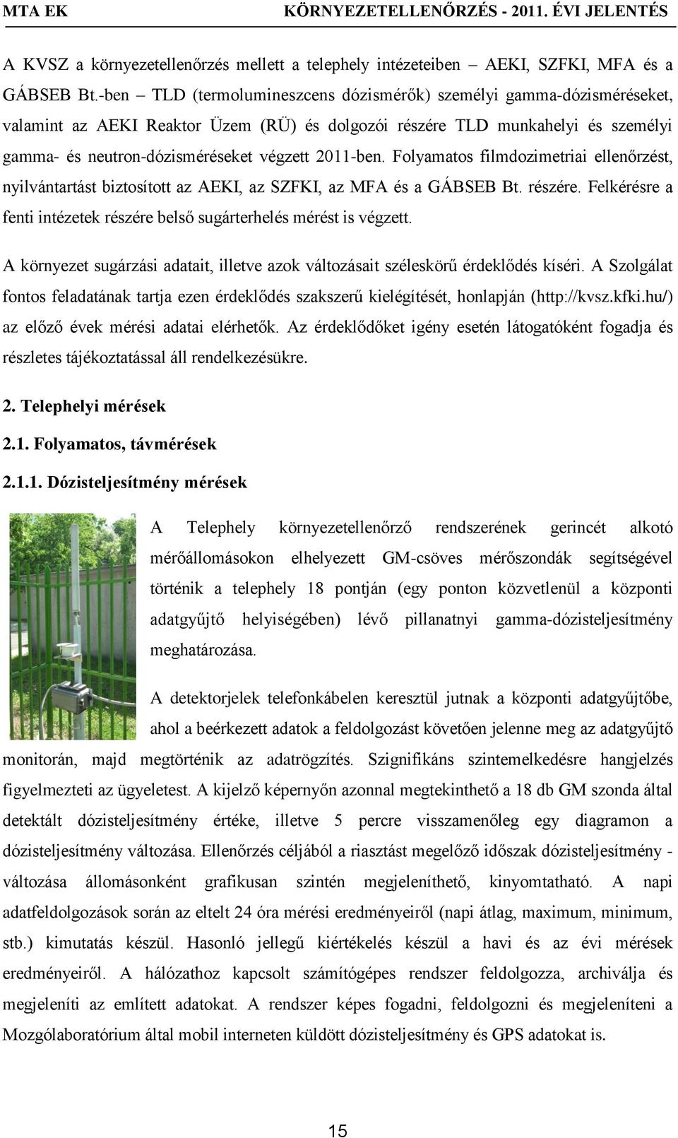 2011-ben. Folyamatos filmdozimetriai ellenőrzést, nyilvántartást biztosított az AEKI, az SZFKI, az MFA és a GÁBSEB Bt. részére.