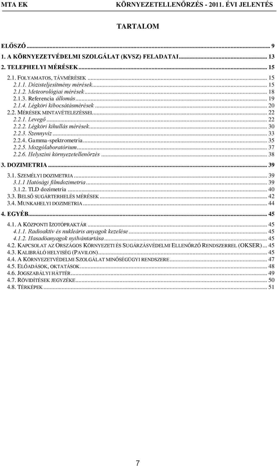 .. 35 2.2.5. Mozgólaboratórium... 37 2.2.6. Helyszíni környezetellenőrzés... 38 3. DOZIMETRIA... 39 3.1. SZEMÉLYI DOZIMETRIA... 39 3.1.1 Hatósági filmdozimetria... 39 3.1.2. TLD dozimetria... 40 3.3. BELSŐ SUGÁRTERHELÉS MÉRÉSEK.