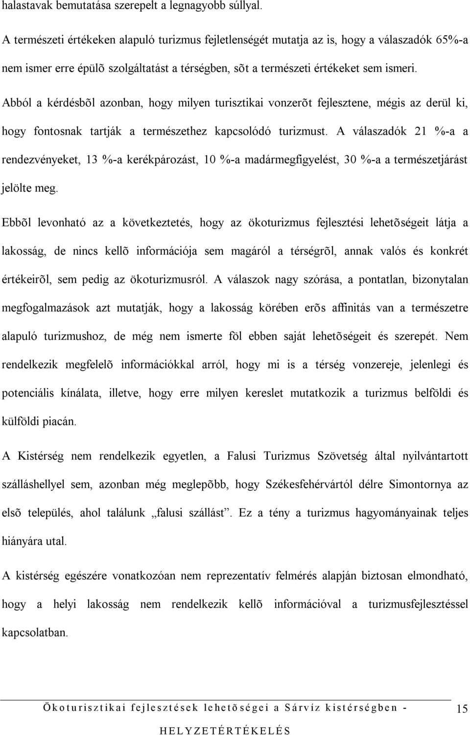 Abból a kérdésbõl azonban, hogy milyen turisztikai vonzerõt fejlesztene, mégis az derül ki, hogy fontosnak tartják a természethez kapcsolódó turizmust.