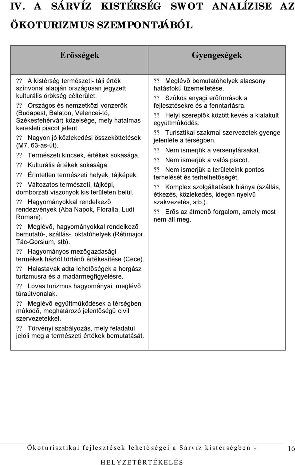 ?? Természeti kincsek, értékek sokasága.?? Kulturális értékek sokasága.?? Érintetlen természeti helyek, tájképek.?? Változatos természeti, tájképi, domborzati viszonyok kis területen belül.