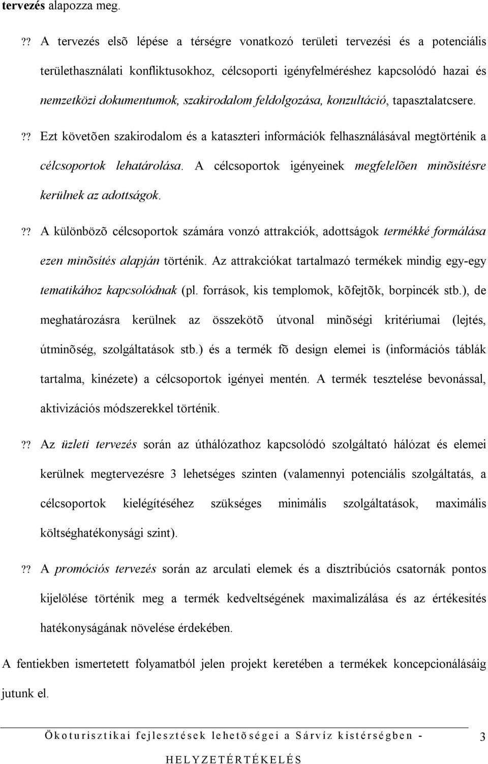 szakirodalom feldolgozása, konzultáció, tapasztalatcsere.?? Ezt követõen szakirodalom és a kataszteri információk felhasználásával megtörténik a célcsoportok lehatárolása.