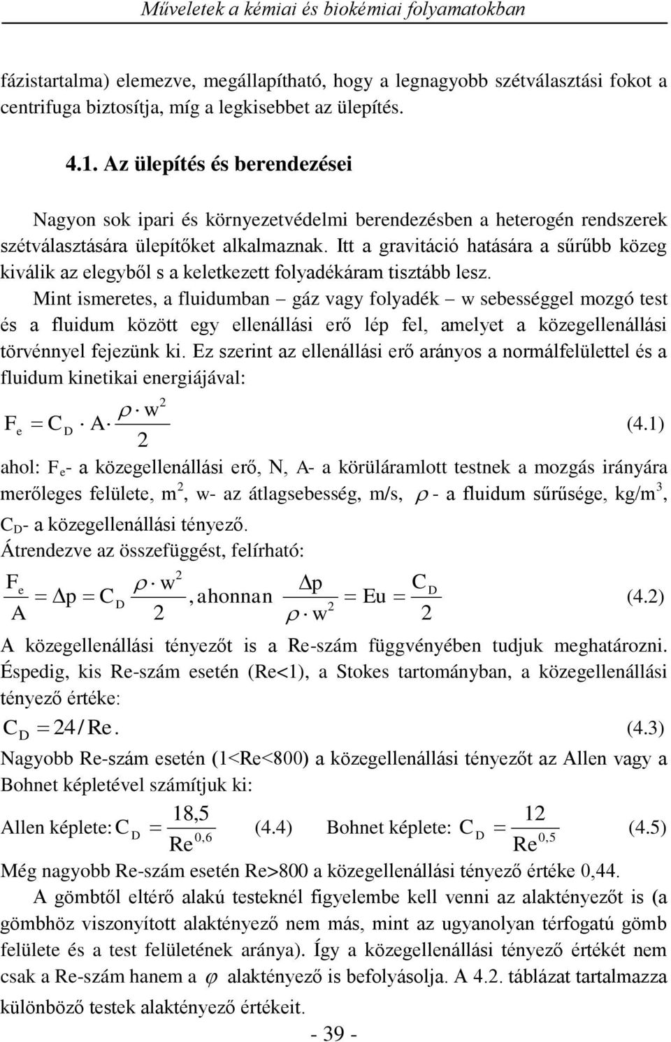 Itt a gravitáció hatására a sűrűbb közeg kiválik az elegyből s a keletkezett folyadékáram titább le.