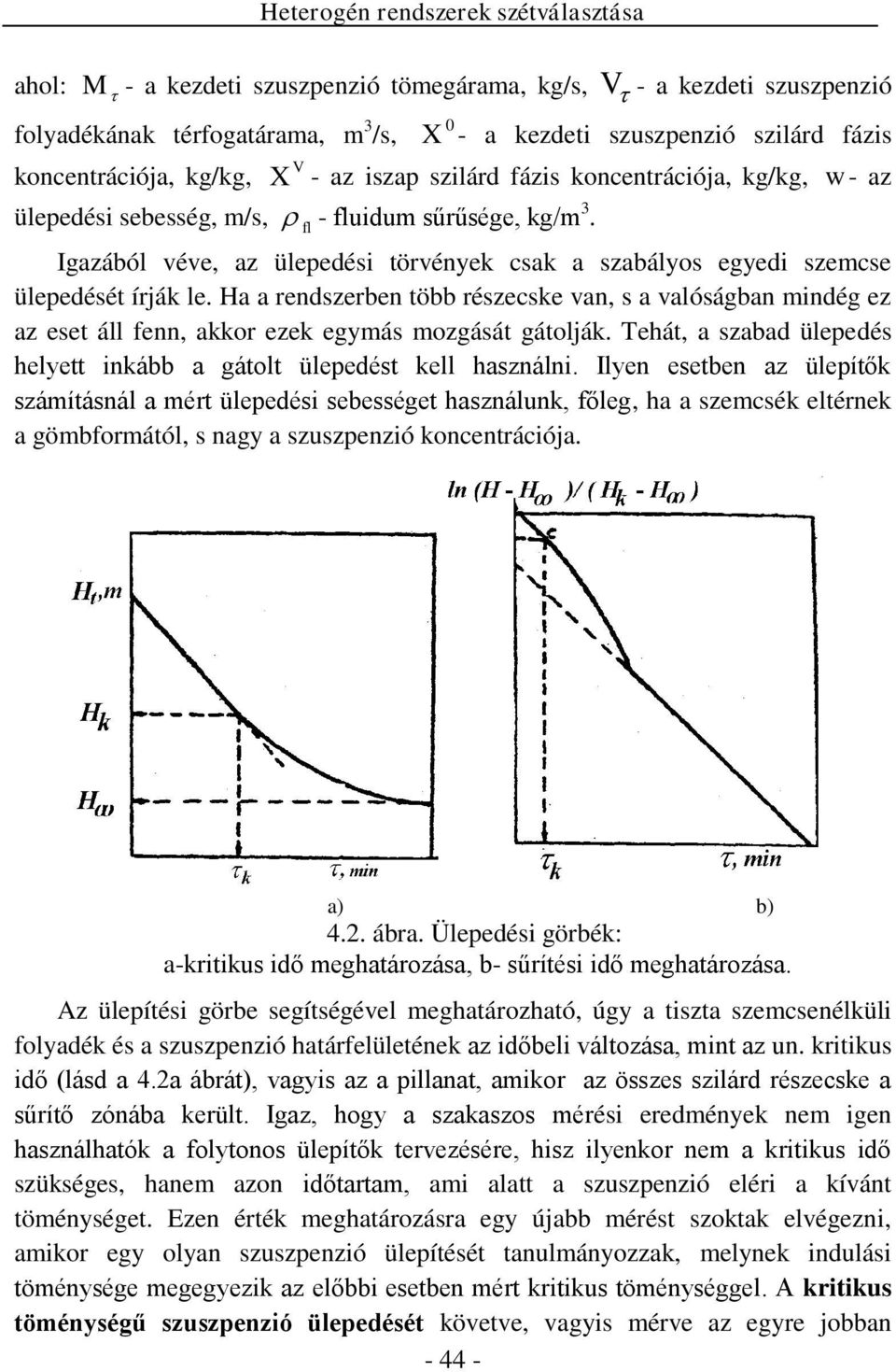 Ha a renderben több réecske van, s a valóságban mindég ez az eset áll fenn, akkor ezek egymás mozgását gátolják. Tehát, a abad ülepedés helyett inkább a gátolt ülepedést kell hanálni.