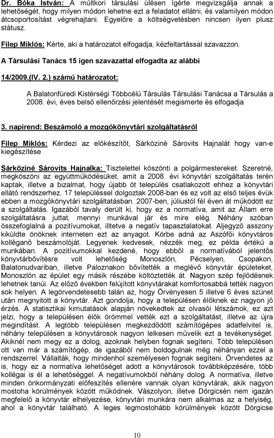 (IV. 2.) számú határozatot: A Balatonfüredi Kistérségi Többcélú Társulás Társulási Tanácsa a Társulás a 2008. évi, éves belső ellenőrzési jelentését megismerte és elfogadja 3.