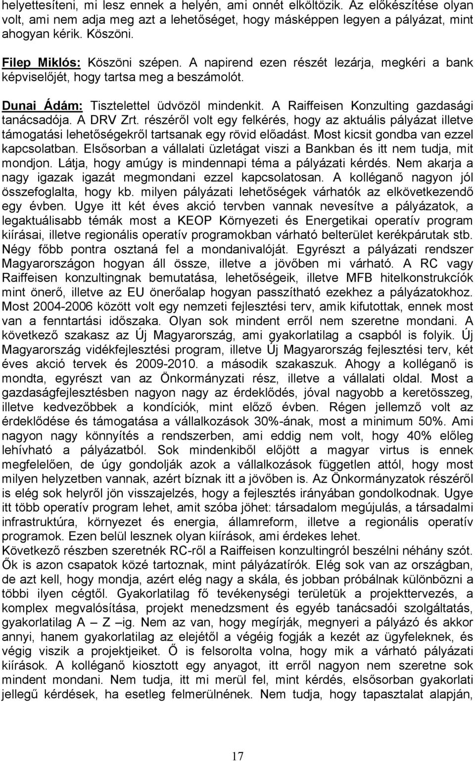 A Raiffeisen Konzulting gazdasági tanácsadója. A DRV Zrt. részéről volt egy felkérés, hogy az aktuális pályázat illetve támogatási lehetőségekről tartsanak egy rövid előadást.