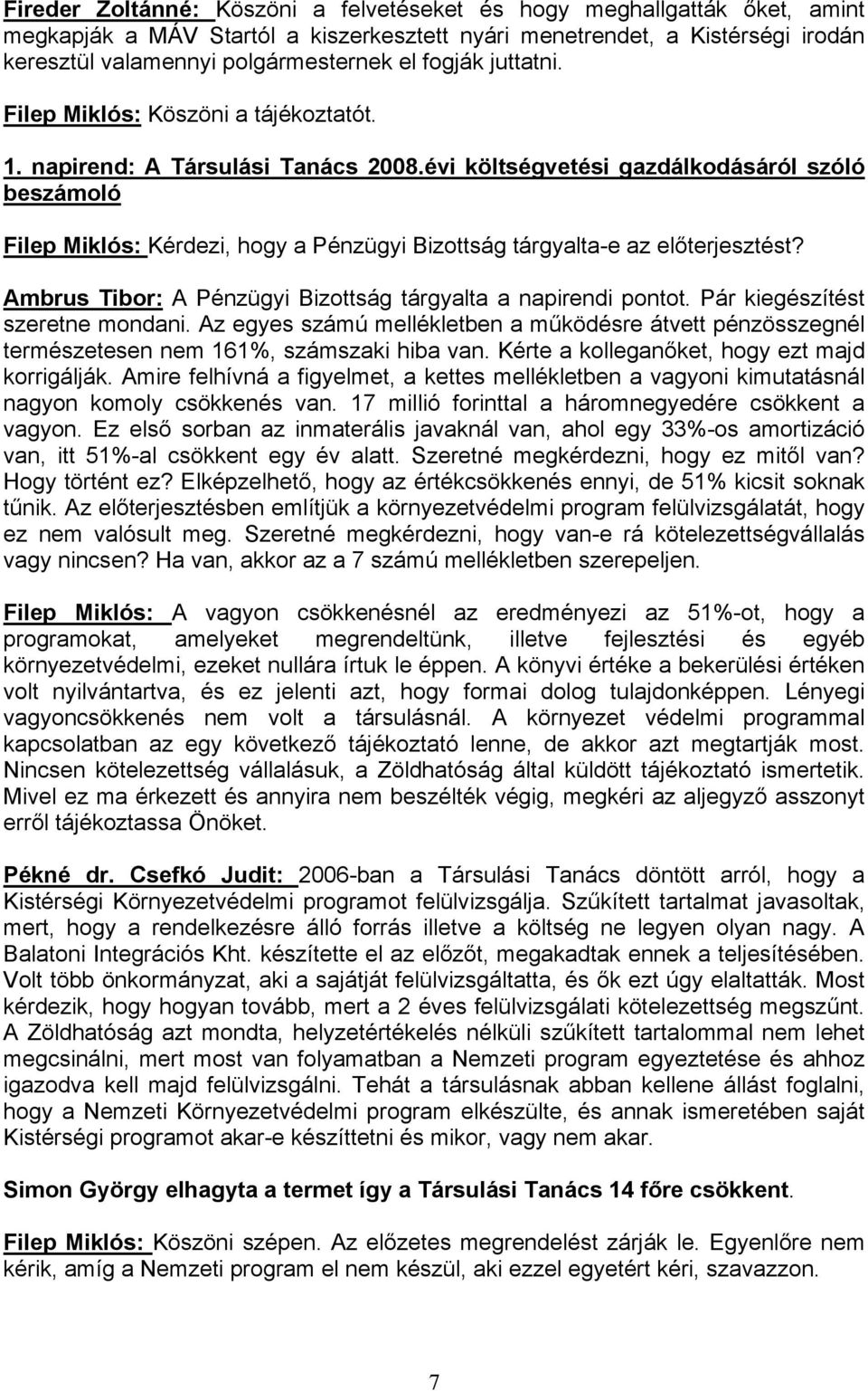 évi költségvetési gazdálkodásáról szóló beszámoló Filep Miklós: Kérdezi, hogy a Pénzügyi Bizottság tárgyalta-e az előterjesztést? Ambrus Tibor: A Pénzügyi Bizottság tárgyalta a napirendi pontot.