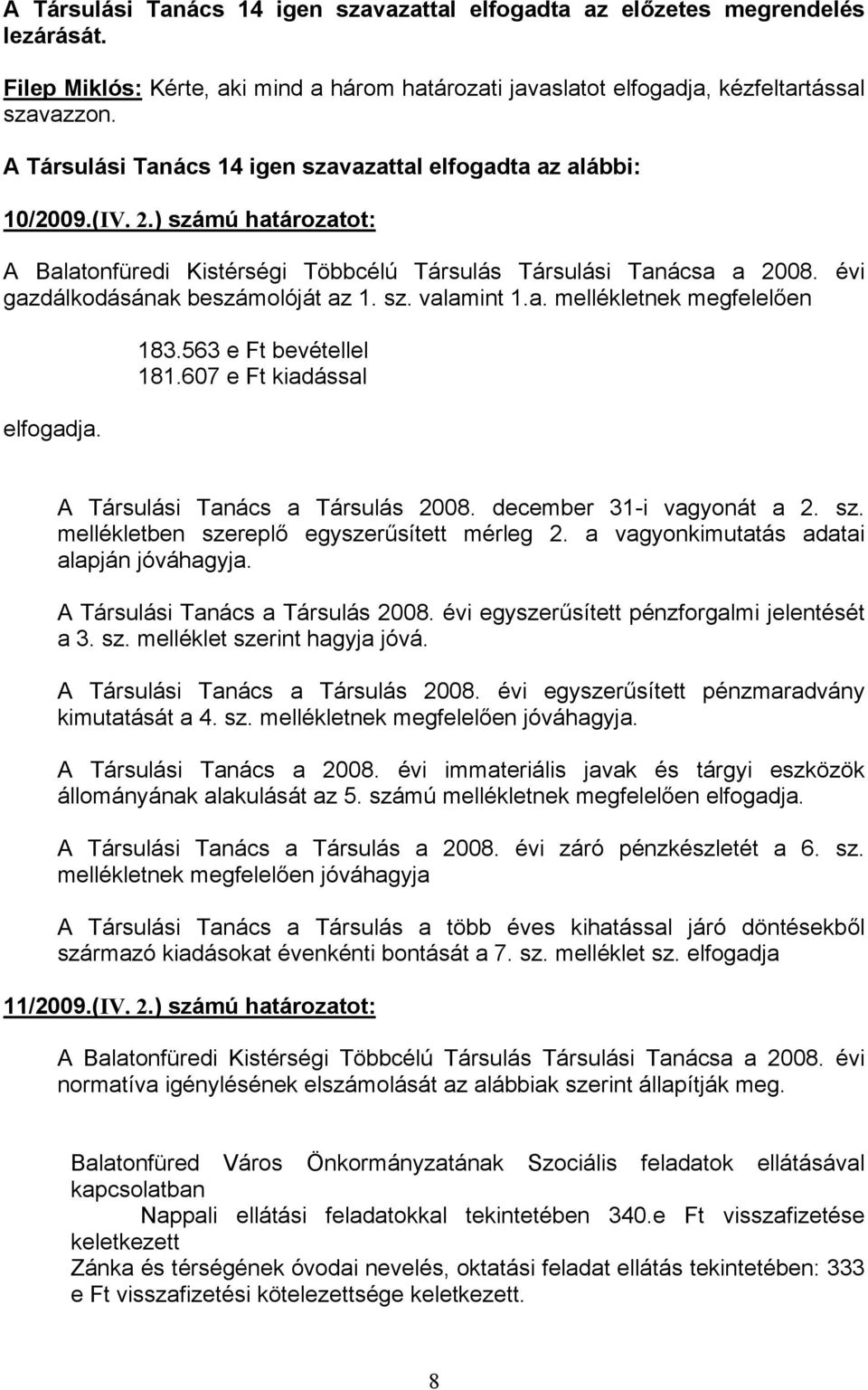 évi gazdálkodásának beszámolóját az 1. sz. valamint 1.a. mellékletnek megfelelően elfogadja. 183.563 e Ft bevétellel 181.607 e Ft kiadással A Társulási Tanács a Társulás 2008.