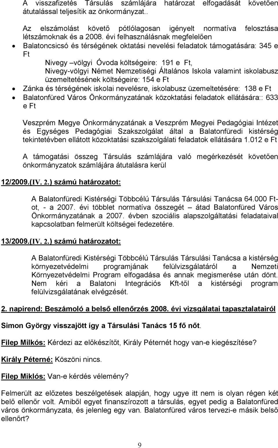 Iskola valamint iskolabusz üzemeltetésének költségeire: 154 e Ft Zánka és térségének iskolai nevelésre, iskolabusz üzemeltetésére: 138 e Ft Balatonfüred Város Önkormányzatának közoktatási feladatok