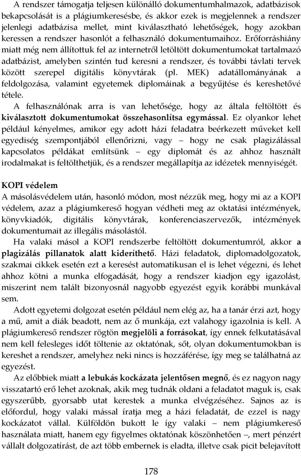 Erőforráshiány miatt még nem állítottuk fel az internetről letöltött dokumentumokat tartalmazó adatbázist, amelyben szintén tud keresni a rendszer, és további távlati tervek között szerepel digitális