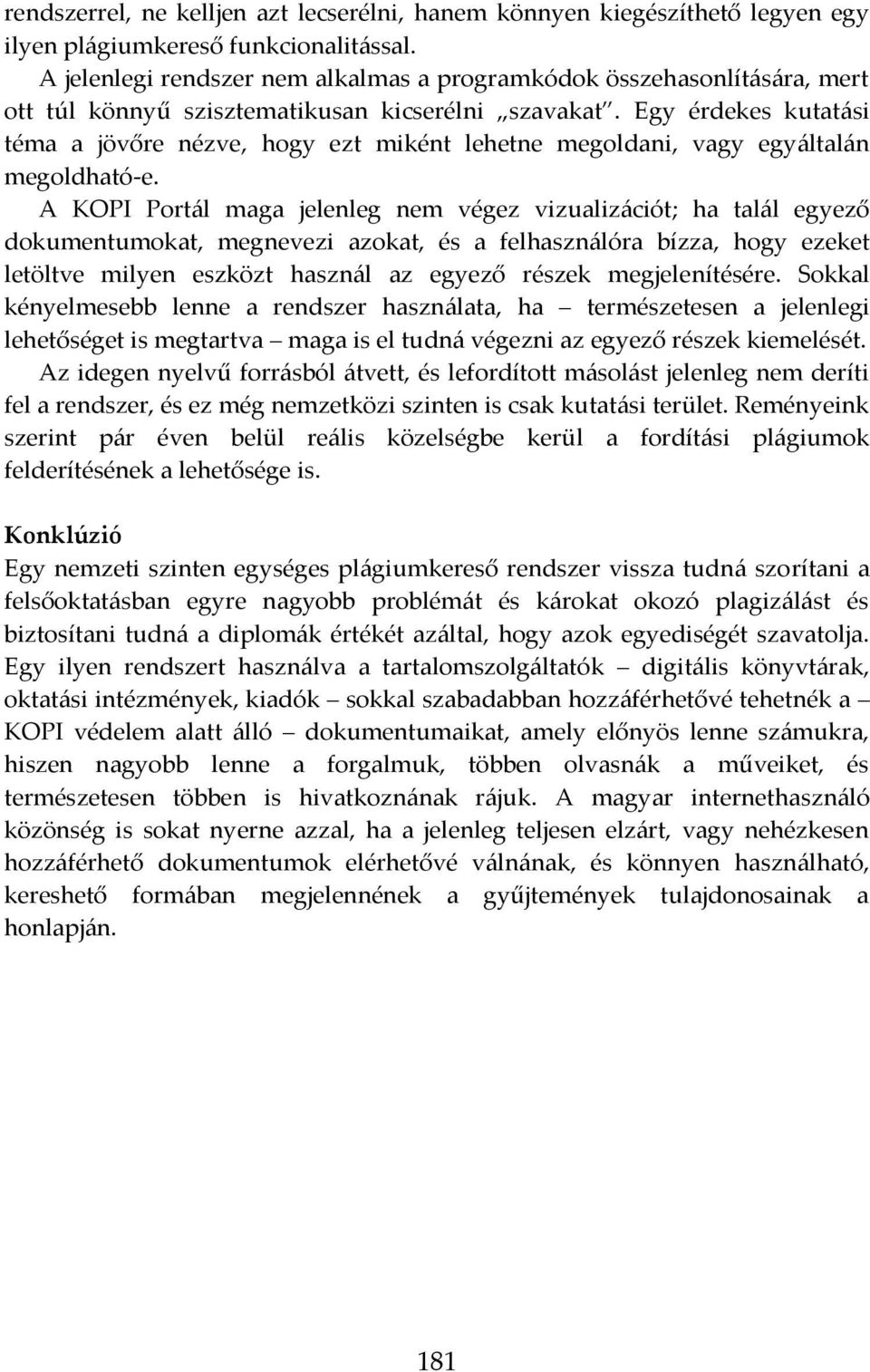 Egy érdekes kutatási téma a jövőre nézve, hogy ezt miként lehetne megoldani, vagy egyáltalán megoldható-e.