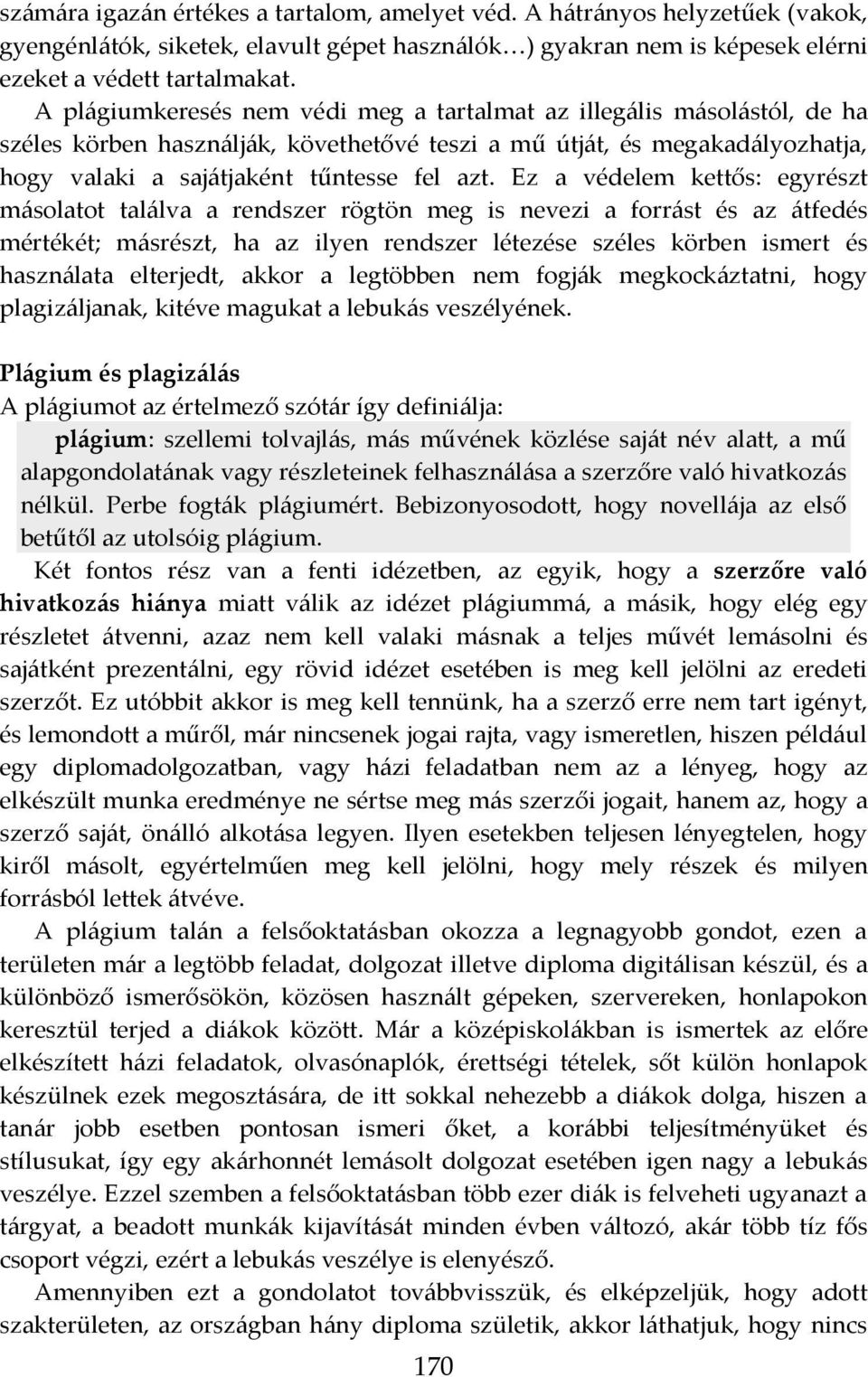 Ez a védelem kettős: egyrészt másolatot találva a rendszer rögtön meg is nevezi a forrást és az átfedés mértékét; másrészt, ha az ilyen rendszer létezése széles körben ismert és használata elterjedt,