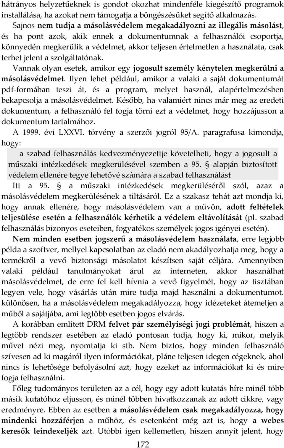 értelmetlen a használata, csak terhet jelent a szolgáltatónak. Vannak olyan esetek, amikor egy jogosult személy kénytelen megkerülni a másolásvédelmet.