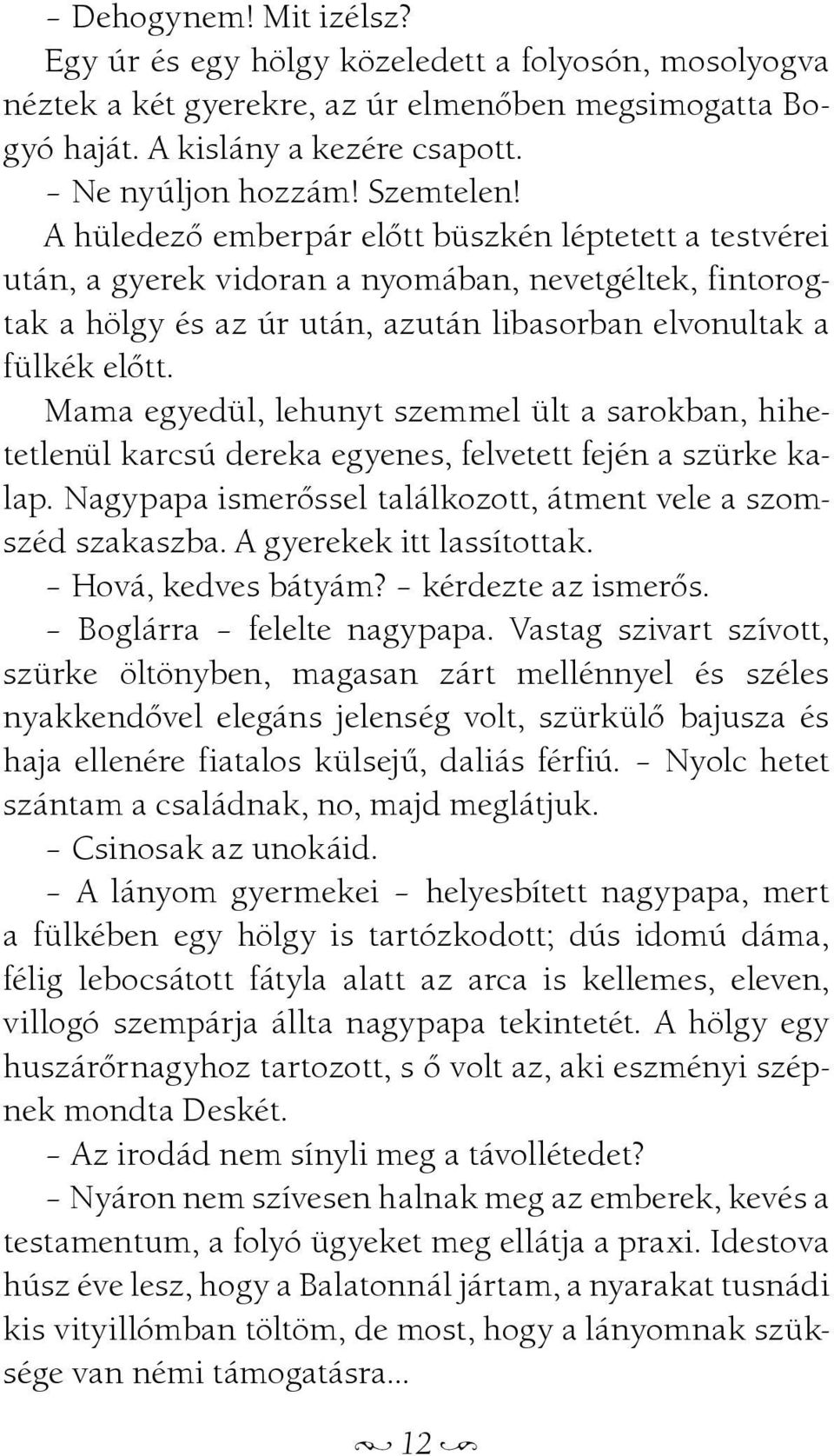 Mama egyedül, lehunyt szemmel ült a sarokban, hihetetlenül karcsú dereka egyenes, felvetett fején a szürke kalap. Nagypapa ismerõssel találkozott, átment vele a szomszéd szakaszba.