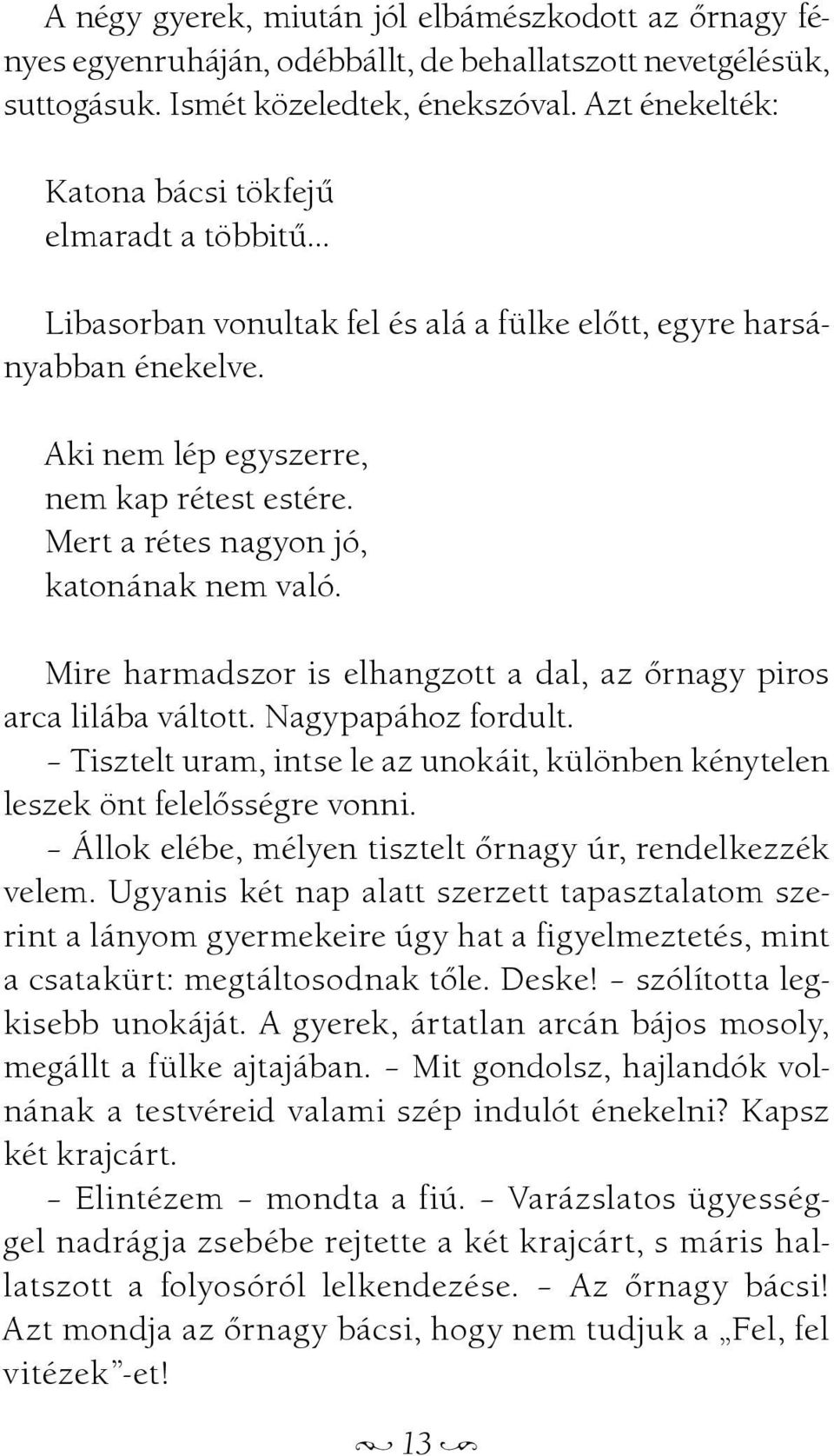 Mert a rétes nagyon jó, katonának nem való. Mire harmadszor is elhangzott a dal, az õrnagy piros arca lilába váltott. Nagypapához fordult.