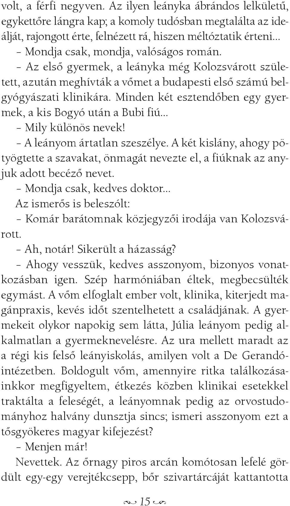 Az elsõ gyermek, a leányka még Kolozsvárott született, azután meghívták a võmet a budapesti elsõ számú belgyógyászati klinikára.