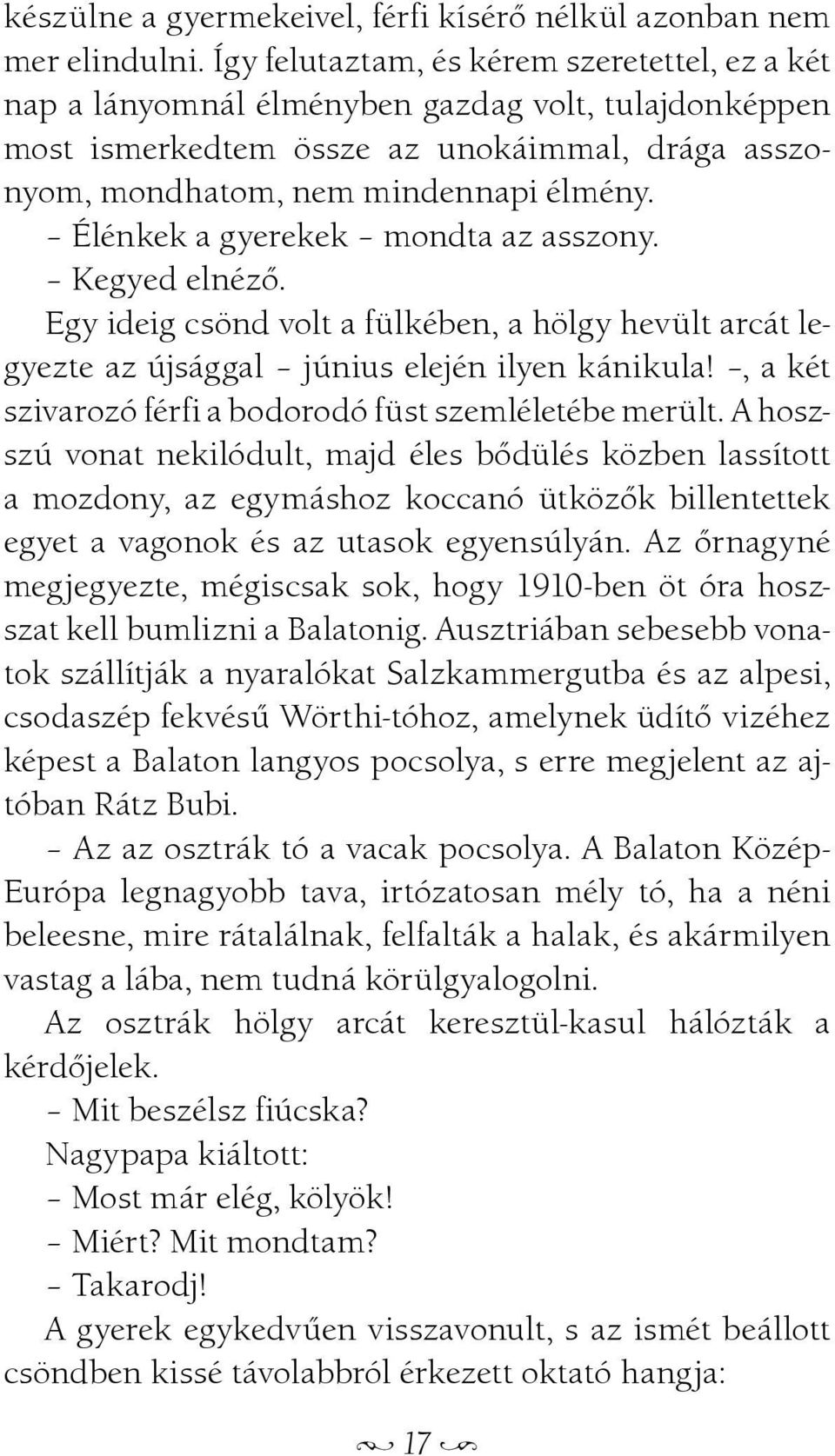 Élénkek a gyerekek mondta az asszony. Kegyed elnézõ. Egy ideig csönd volt a fülkében, a hölgy hevült arcát legyezte az újsággal június elején ilyen kánikula!