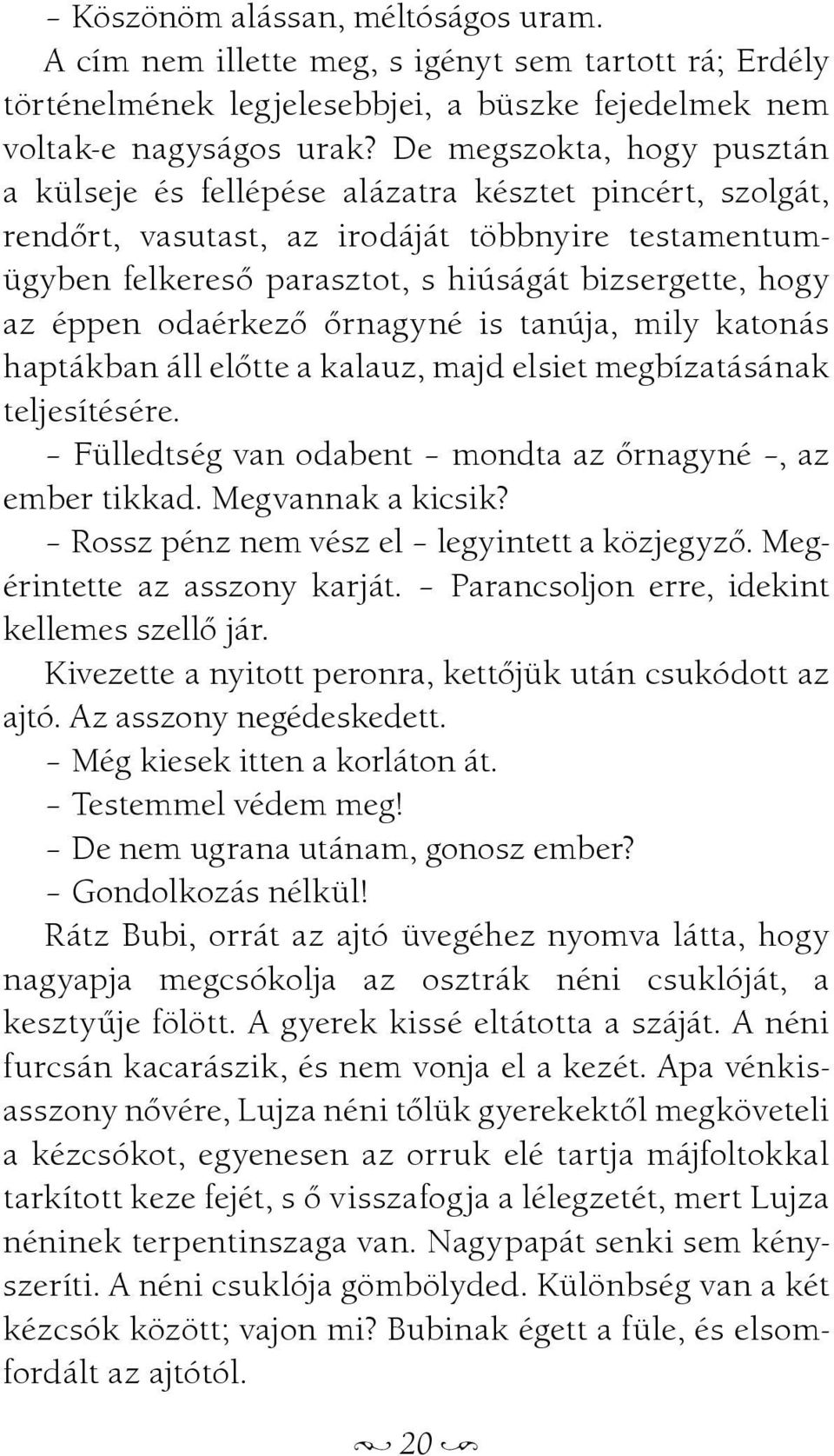 éppen odaérkezõ õrnagyné is tanúja, mily katonás haptákban áll elõtte a kalauz, majd elsiet megbízatásának teljesítésére. Fülledtség van odabent mondta az õrnagyné, az ember tikkad.