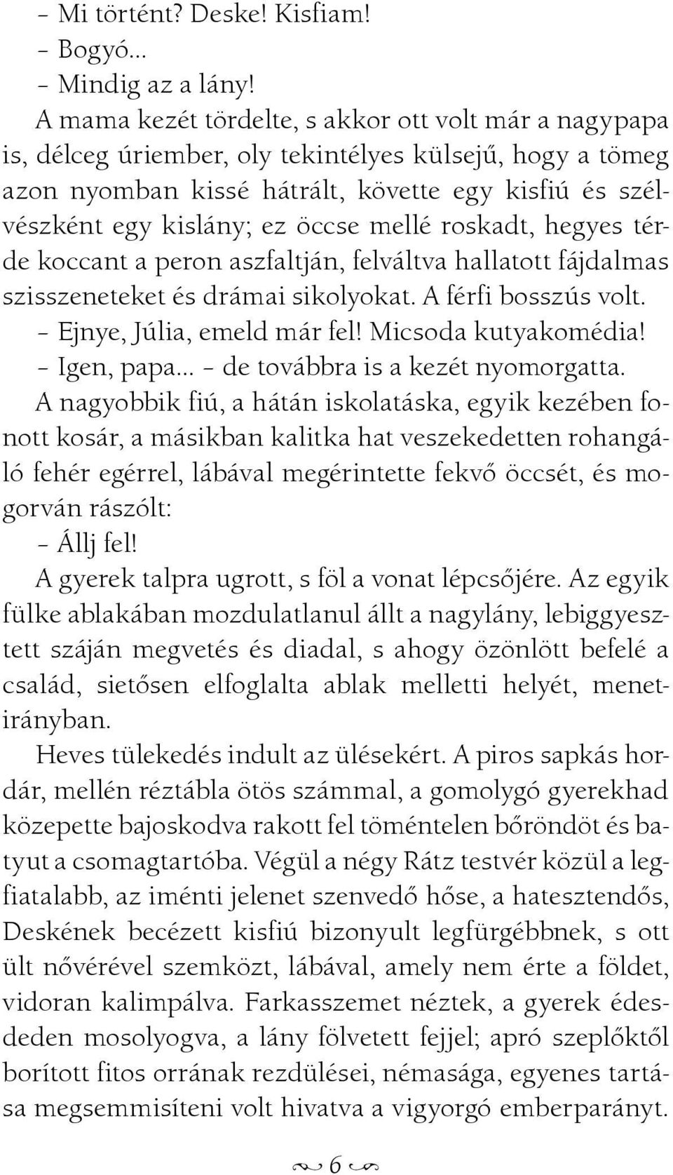 mellé roskadt, hegyes térde koccant a peron aszfaltján, felváltva hallatott fájdalmas szisszeneteket és drámai sikolyokat. A férfi bosszús volt. Ejnye, Júlia, emeld már fel! Micsoda kutyakomédia!