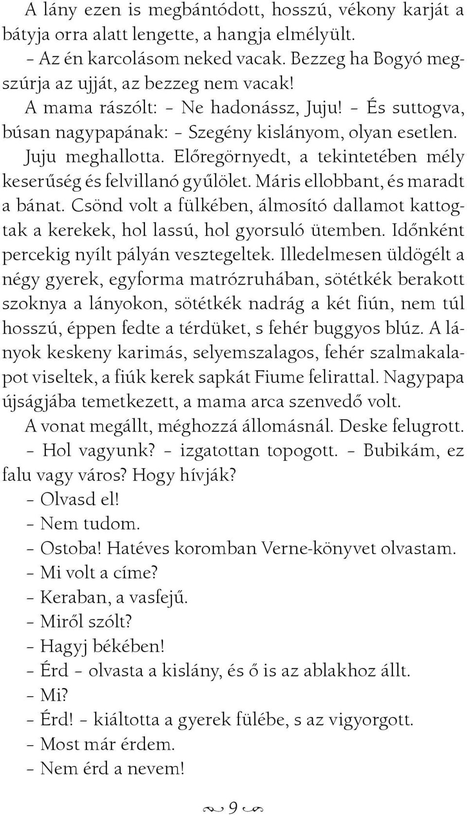 Máris ellobbant, és maradt a bánat. Csönd volt a fülkében, álmosító dallamot kattogtak a kerekek, hol lassú, hol gyorsuló ütemben. Idõnként percekig nyílt pályán vesztegeltek.