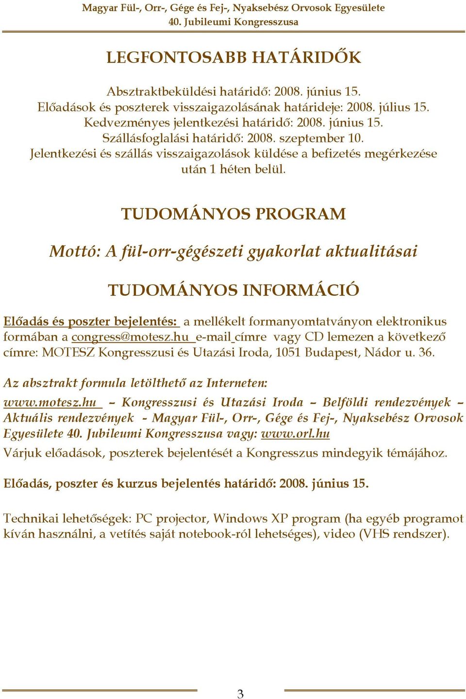 TUDOMÁNYOS PROGRAM Mottó: A fül-orr-gégészeti gyakorlat aktualitásai TUDOMÁNYOS INFORMÁCIÓ Elõadás és poszter bejelentés: a mellékelt formanyomtatványon elektronikus formában a congress@motesz.