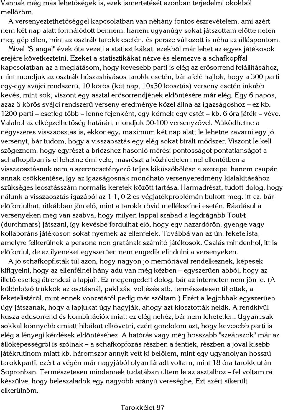 tarokk esetén, és persze változott is néha az álláspontom. Mivel "Stangal" évek óta vezeti a statisztikákat, ezekből már lehet az egyes játékosok erejére következtetni.