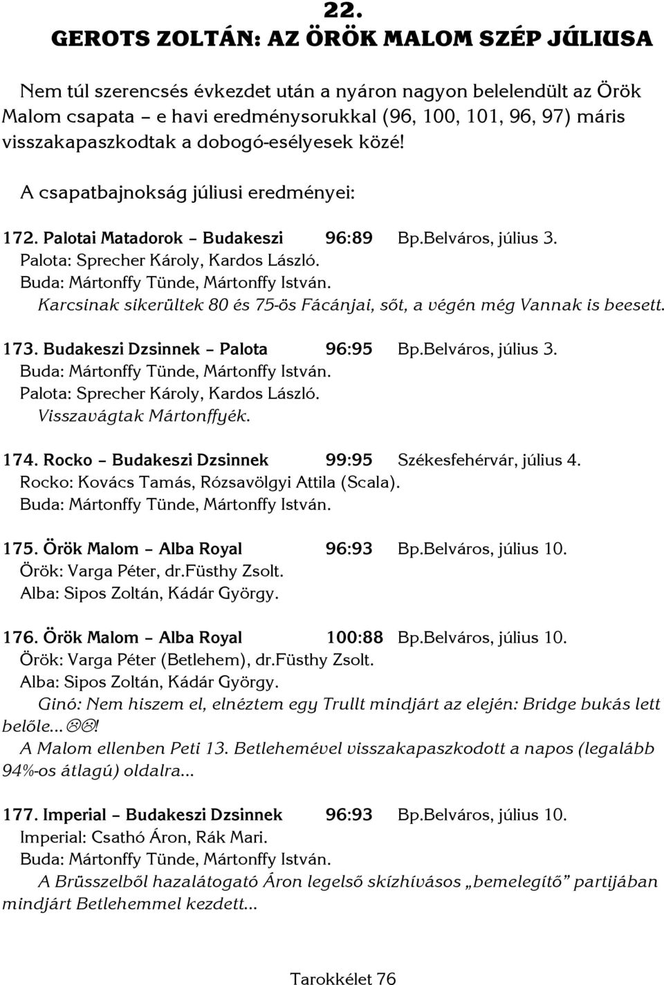 Buda: Mártonffy Tünde, Mártonffy István. Karcsinak sikerültek 80 és 75-ös Fácánjai, sőt, a végén még Vannak is beesett. 173. Budakeszi Dzsinnek Palota 96:95 Bp.Belváros, július 3.