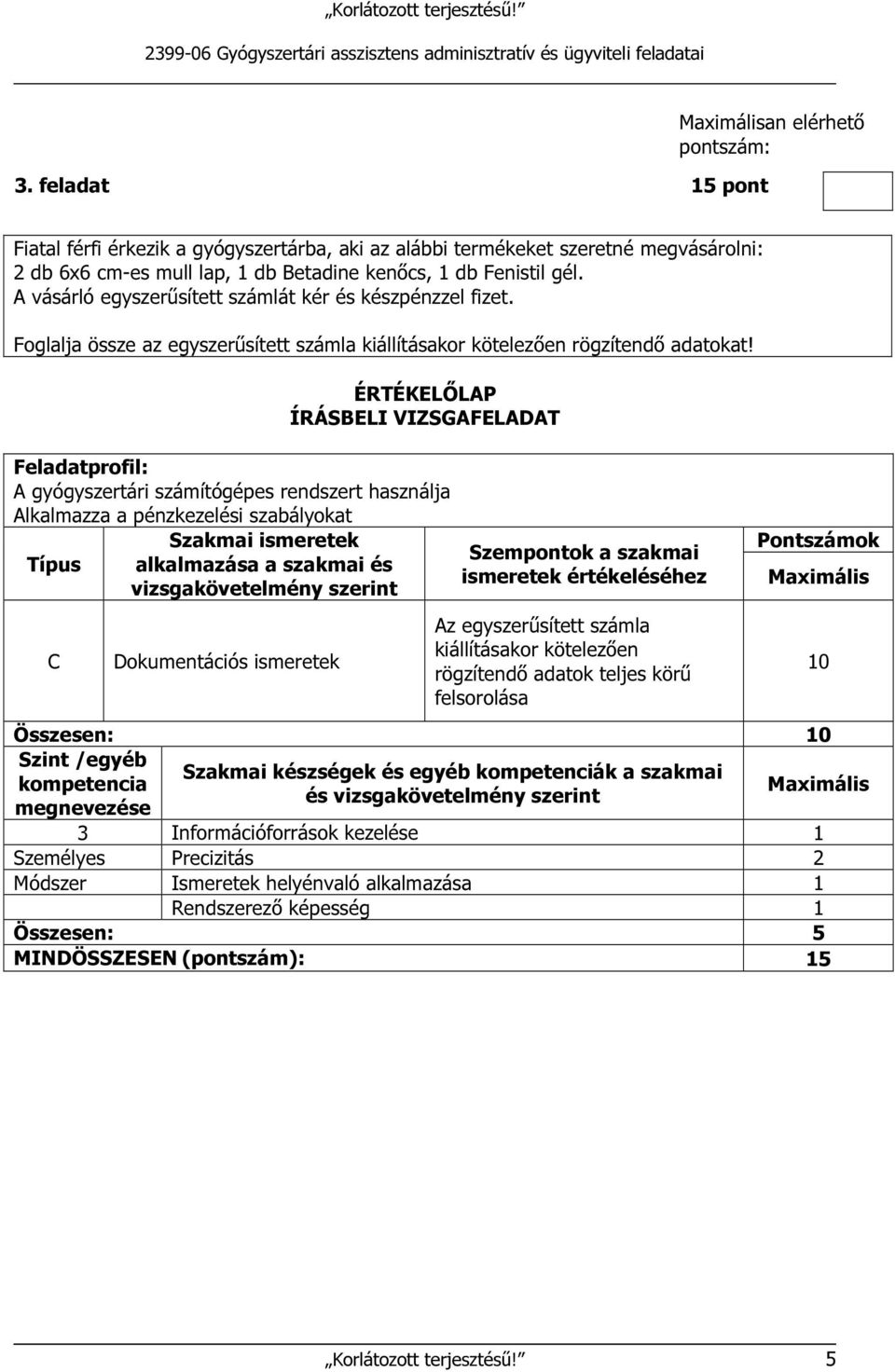 A gyógyszertári számítógépes rendszert használja Alkalmazza a pénzkezelési szabályokat Típus alkalmazása a szakmai és Dokumentációs ismeretek ismeretek értékeléséhez Az egyszerűsített