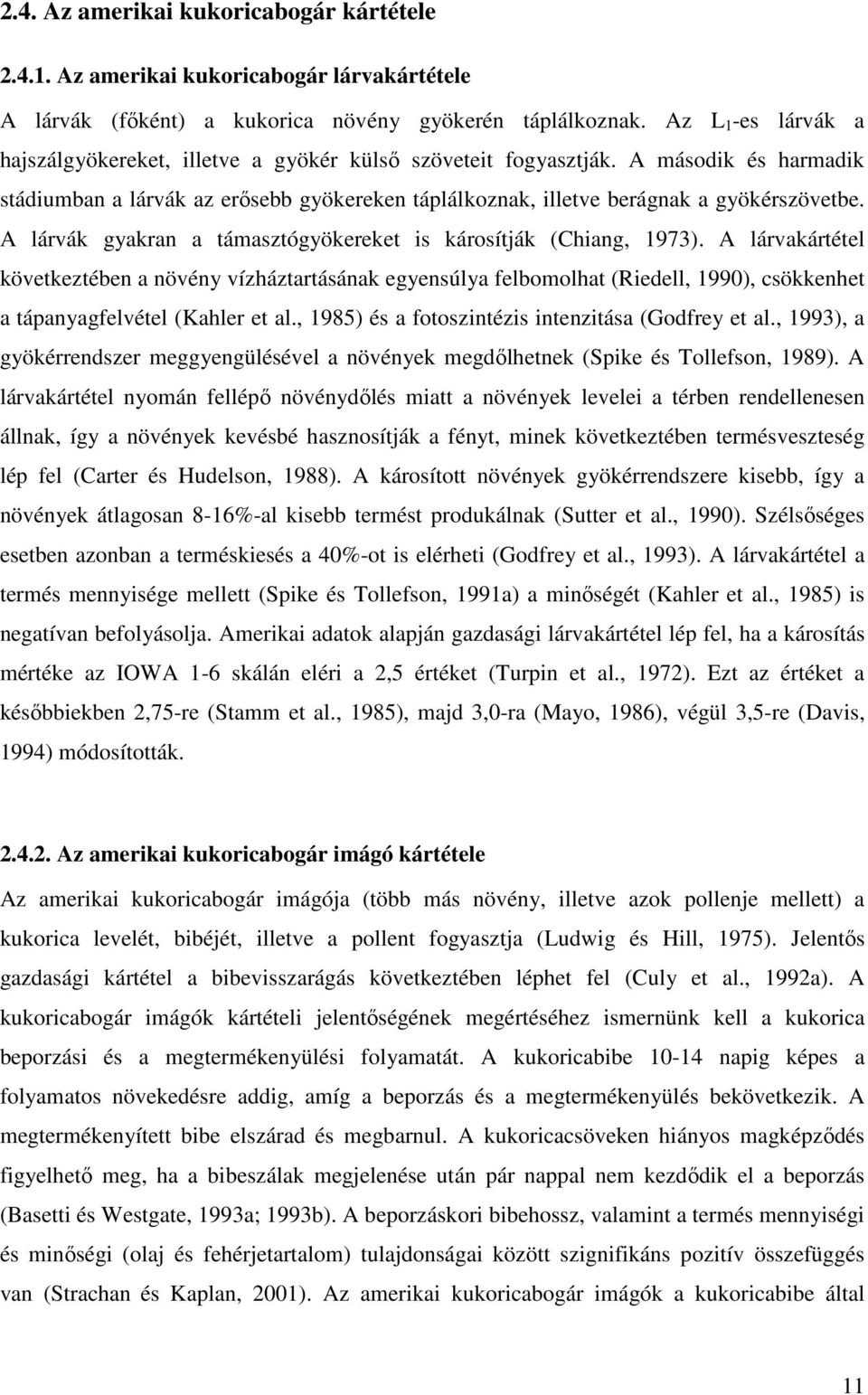 A lárvák gyakran a támasztógyökereket is károsítják (Chiang, 1973).