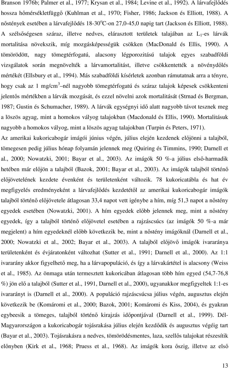 A szélsıségesen száraz, illetve nedves, elárasztott területek talajában az L 1 -es lárvák mortalitása növekszik, míg mozgásképességük csökken (MacDonald és Ellis, 1990).