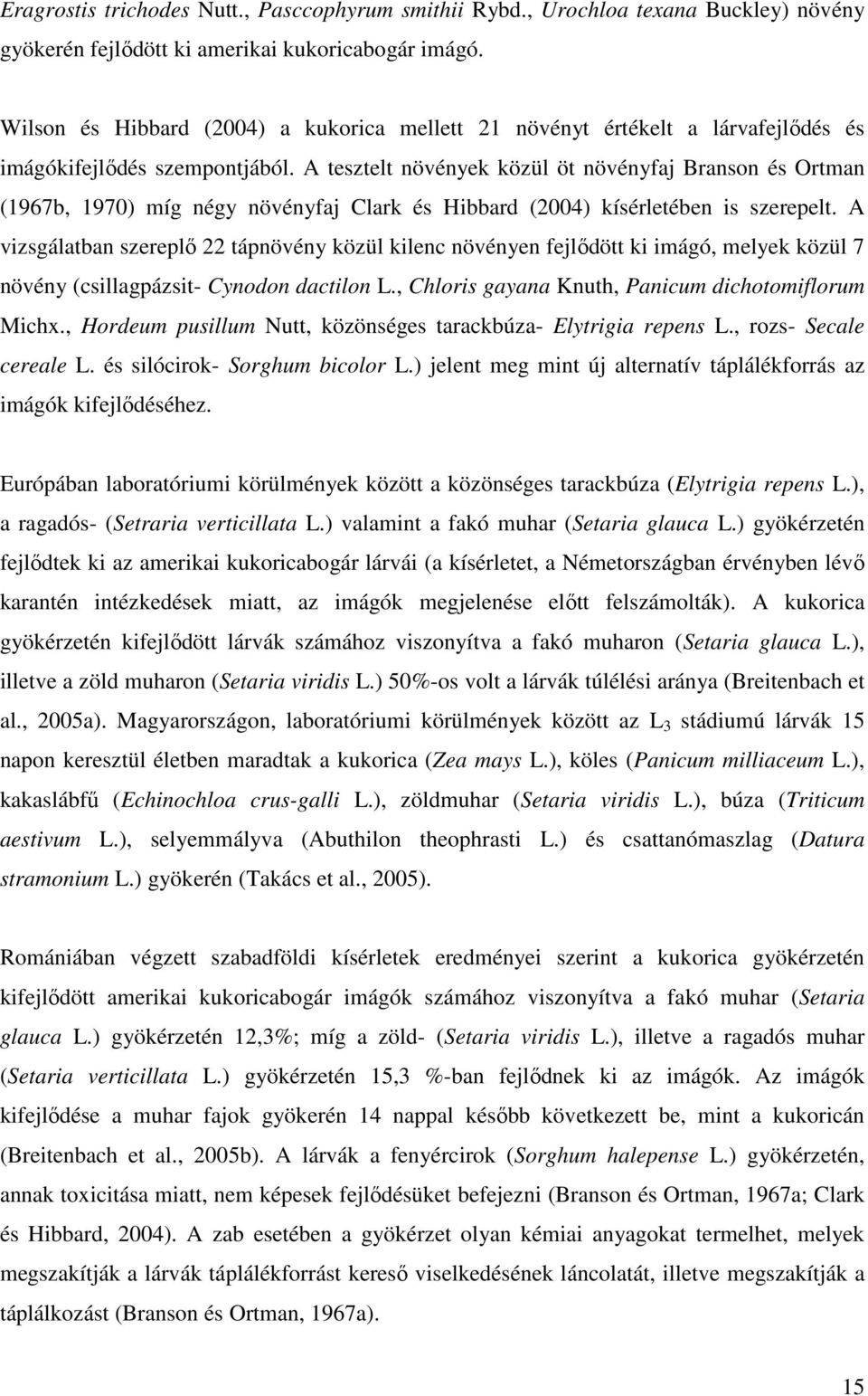 A tesztelt növények közül öt növényfaj Branson és Ortman (1967b, 1970) míg négy növényfaj Clark és Hibbard (2004) kísérletében is szerepelt.