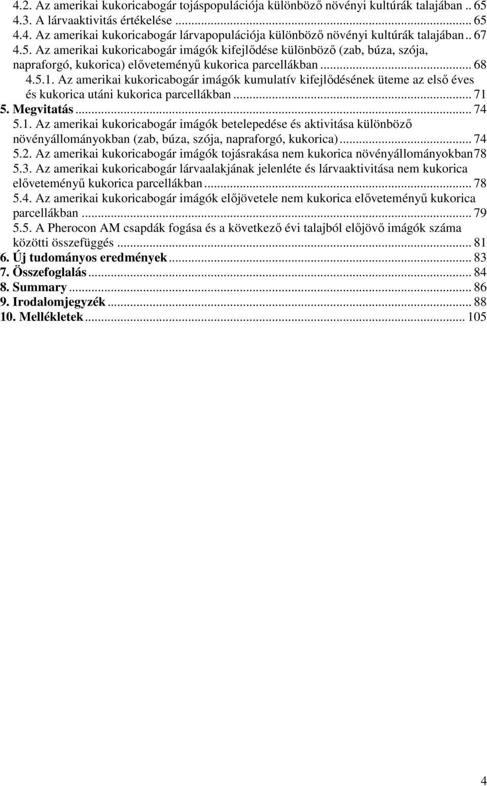 Az amerikai kukoricabogár imágók kumulatív kifejlıdésének üteme az elsı éves és kukorica utáni kukorica parcellákban... 71 